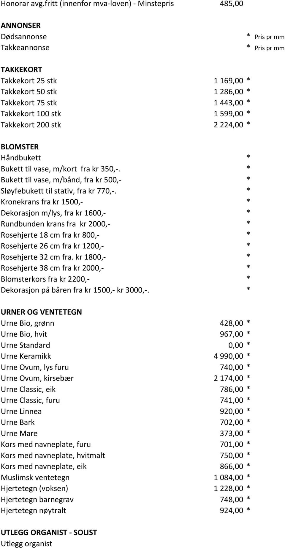 * Takkekort 100 stk 1 599,00 * Takkekort 200 stk 2 224,00 * BLOMSTER Håndbukett * Bukett til vase, m/kort fra kr 350,-. * Bukett til vase, m/bånd, fra kr 500,- * Sløyfebukett til stativ, fra kr 770,-.