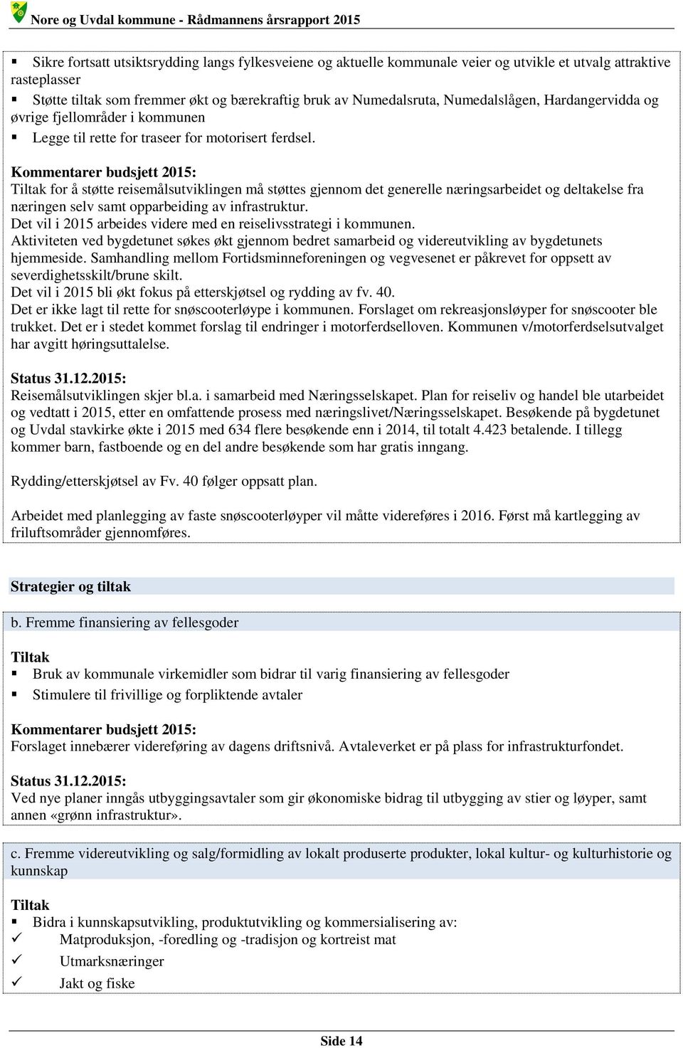 Kommentarer budsjett 2015: Tiltak for å støtte reisemålsutviklingen må støttes gjennom det generelle næringsarbeidet og deltakelse fra næringen selv samt opparbeiding av infrastruktur.