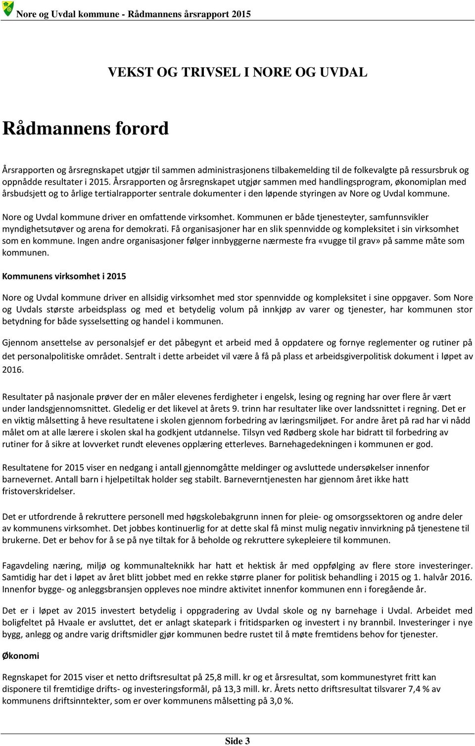 Nore og Uvdal kommune driver en omfattende virksomhet. Kommunen er både tjenesteyter, samfunnsvikler myndighetsutøver og arena for demokrati.