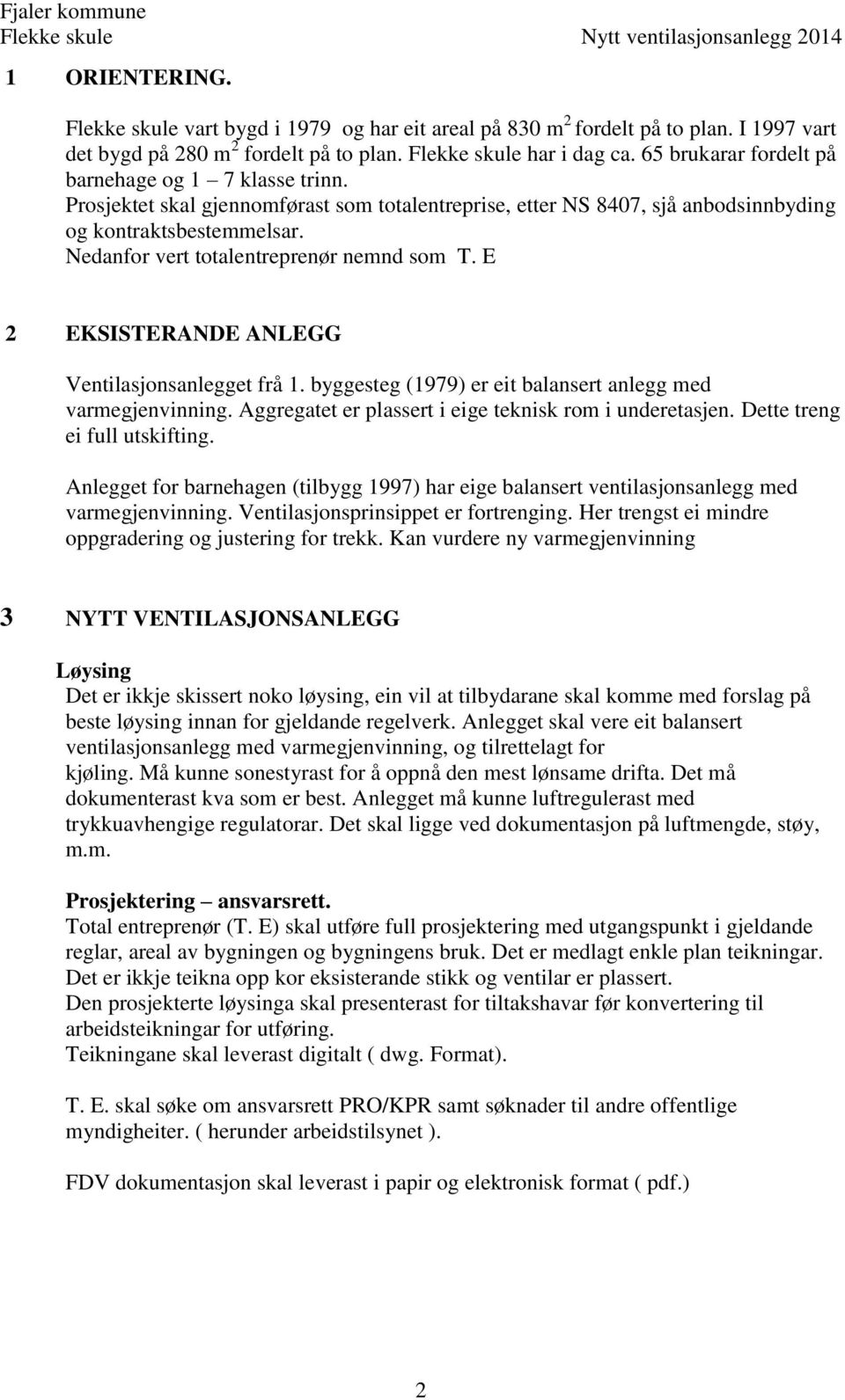 Nedanfor vert totalentreprenør nemnd som T. E 2 EKSISTERANDE ANLEGG Ventilasjonsanlegget frå 1. byggesteg (1979) er eit balansert anlegg med varmegjenvinning.