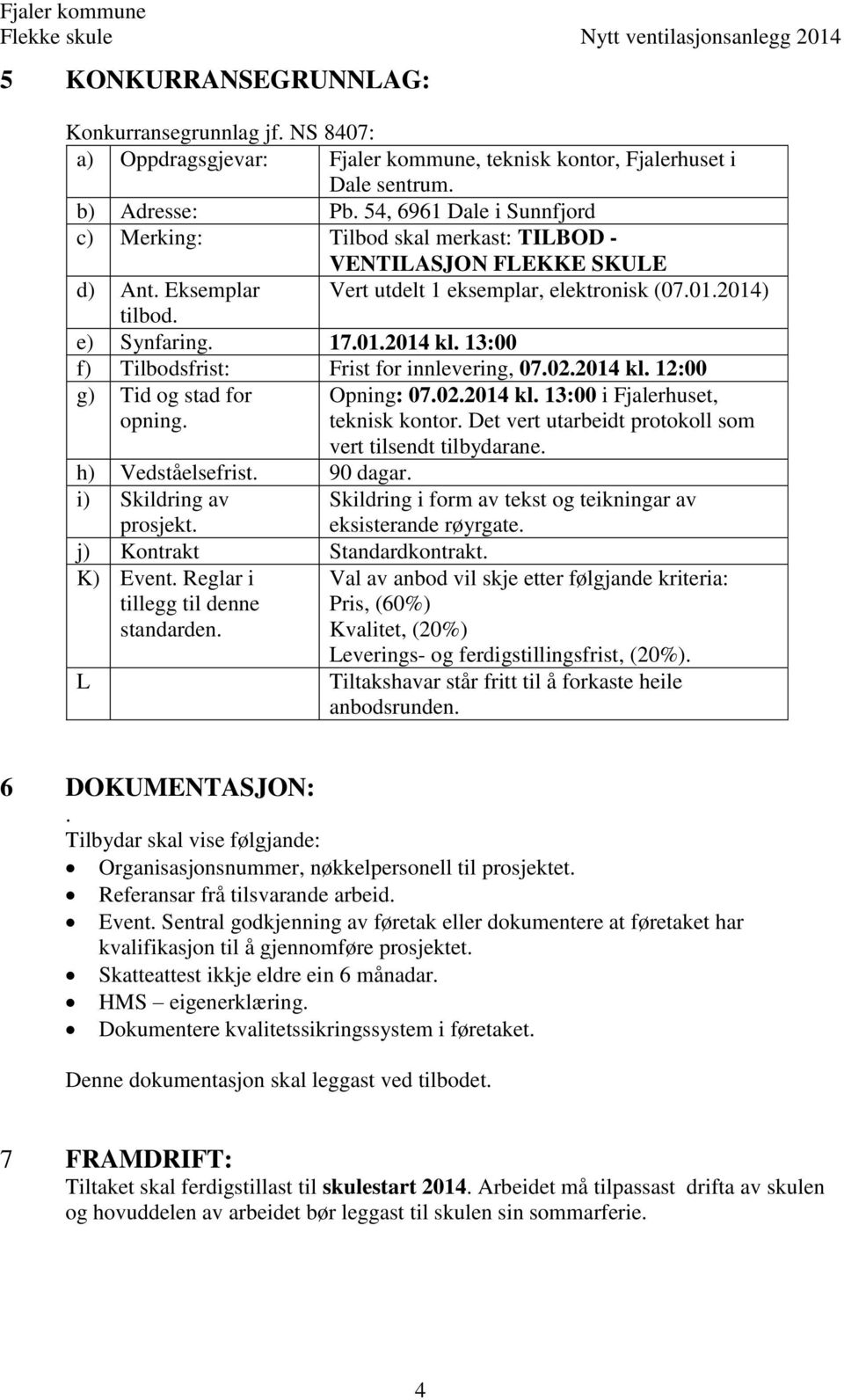 13:00 f) Tilbodsfrist: Frist for innlevering, 07.02.2014 kl. 12:00 g) Tid og stad for opning. h) Vedståelsefrist. 90 dagar. i) Skildring av prosjekt. j) Kontrakt Standardkontrakt. K) Event.