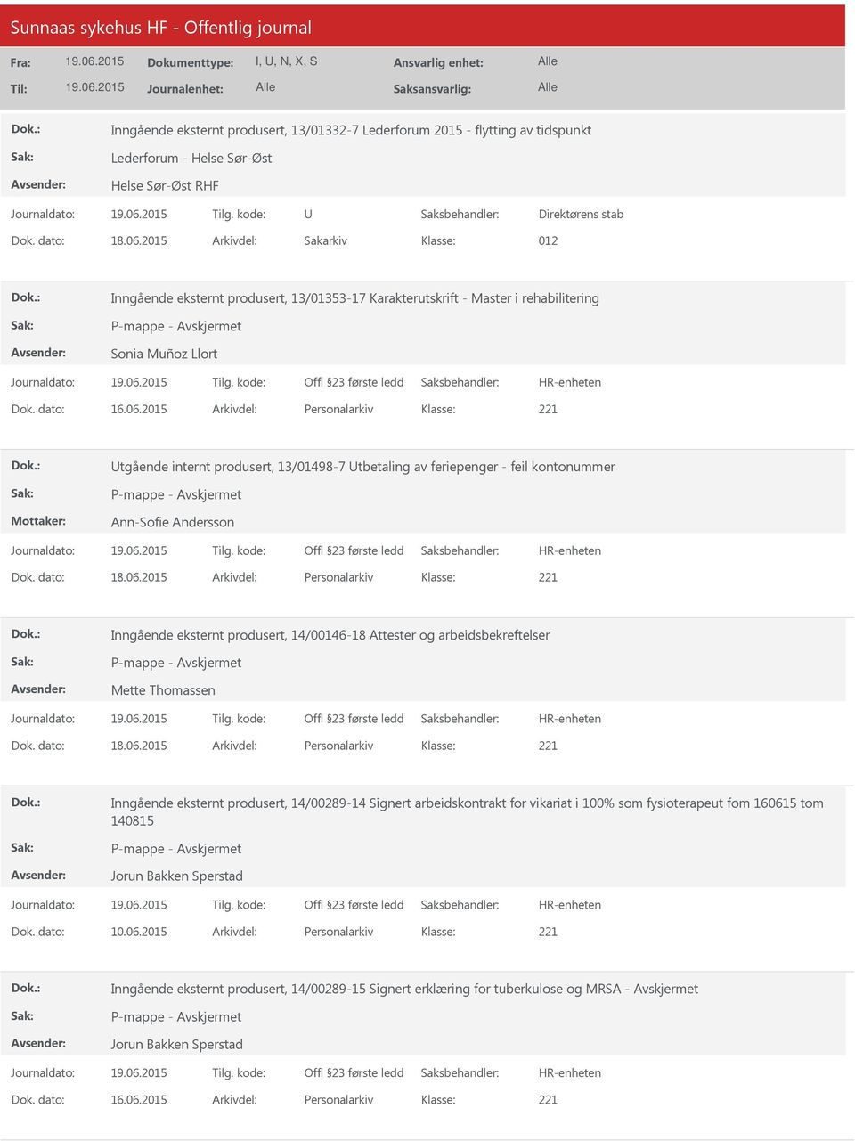 dato: 18.06.2015 Arkivdel: Personalarkiv Inngående eksternt produsert, 14/00289-14 Signert arbeidskontrakt for vikariat i 100% som fysioterapeut fom 160615 tom 140815 Jorun Bakken Sperstad Dok.