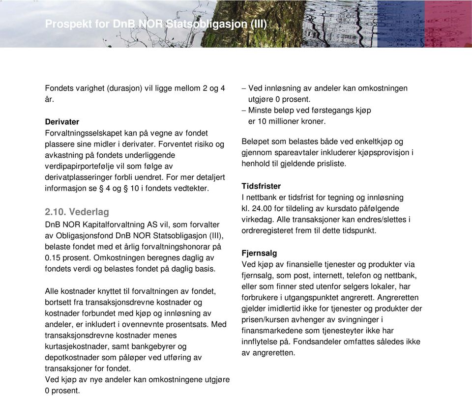 i fondets vedtekter. 2.10. Vederlag DnB NOR Kapitalforvaltning AS vil, som forvalter av Obligasjonsfond DnB NOR Statsobligasjon (III), belaste fondet med et årlig forvaltningshonorar på 0.15 prosent.