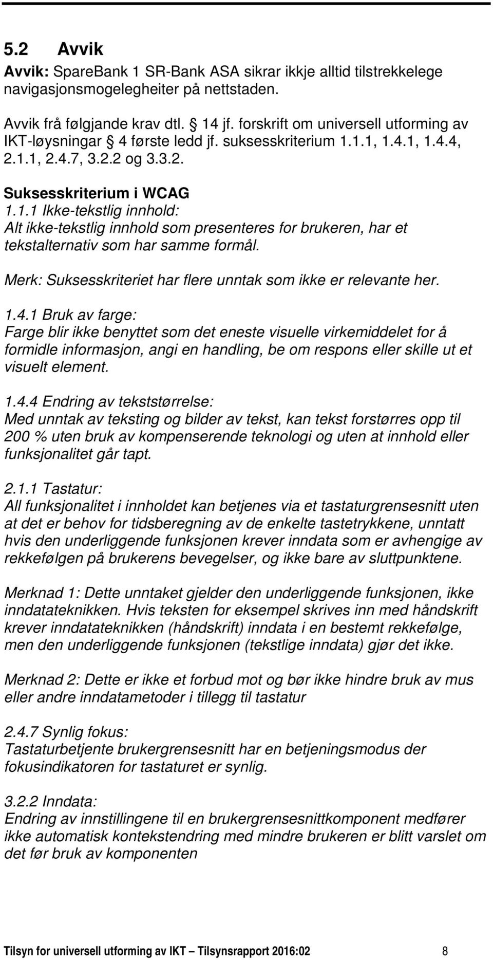 1.1, 1.4.1, 1.4.4, 2.1.1, 2.4.7, 3.2.2 og 3.3.2. Suksesskriterium i WCAG 1.1.1 Ikke-tekstlig innhold: Alt ikke-tekstlig innhold som presenteres for brukeren, har et tekstalternativ som har samme formål.