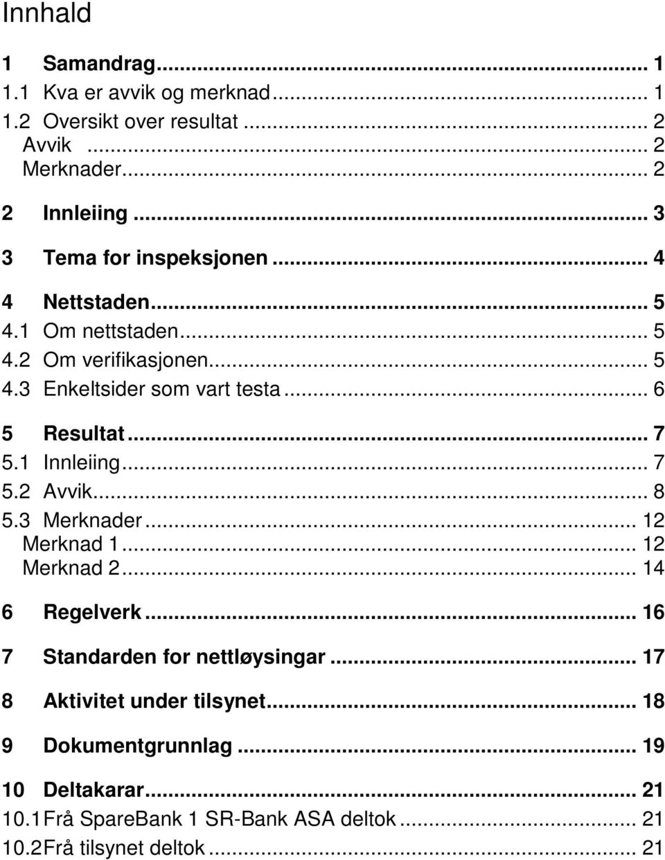 .. 6 5 Resultat... 7 5.1 Innleiing... 7 5.2 Avvik... 8 5.3 Merknader... 12 Merknad 1... 12 Merknad 2... 14 6 Regelverk.