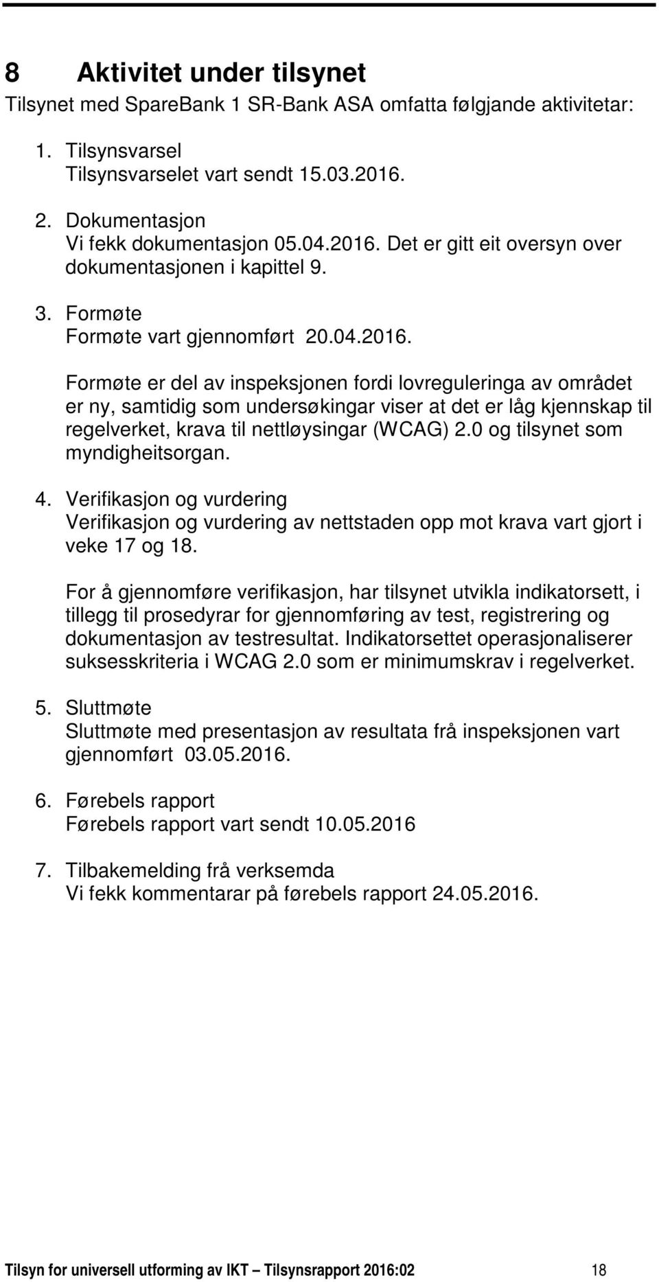 0 og tilsynet som myndigheitsorgan. 4. Verifikasjon og vurdering Verifikasjon og vurdering av nettstaden opp mot krava vart gjort i veke 17 og 18.