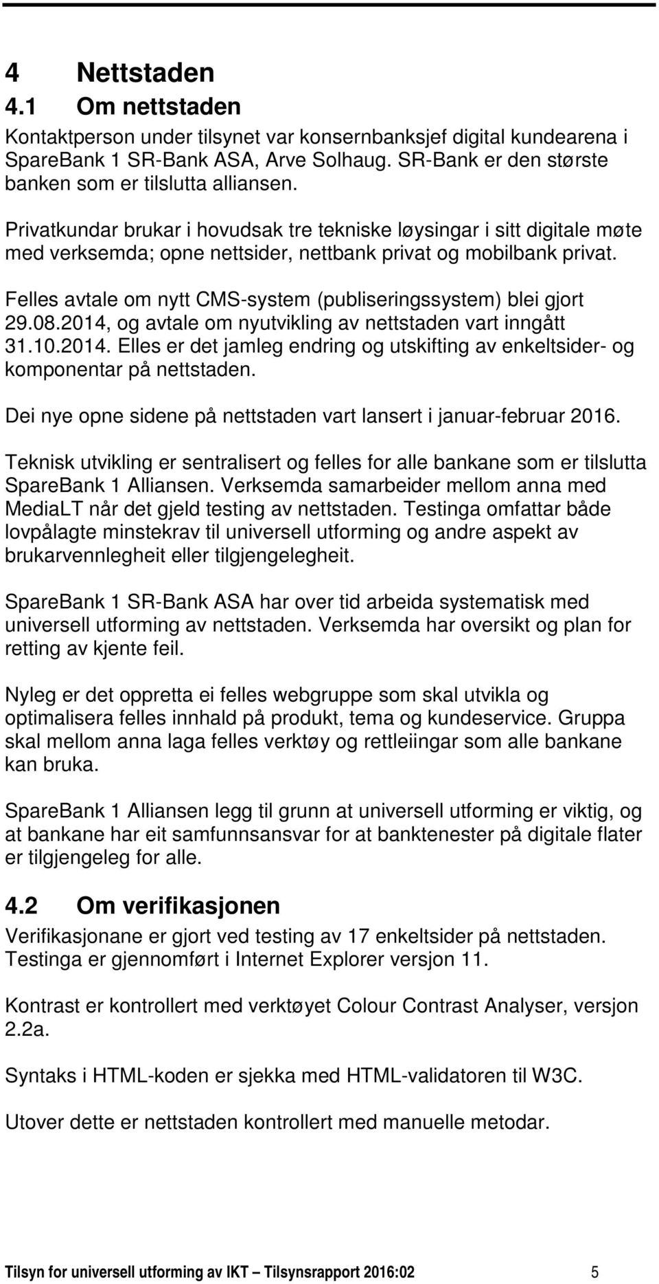 Felles avtale om nytt CMS-system (publiseringssystem) blei gjort 29.08.2014, og avtale om nyutvikling av nettstaden vart inngått 31.10.2014. Elles er det jamleg endring og utskifting av enkeltsider- og komponentar på nettstaden.