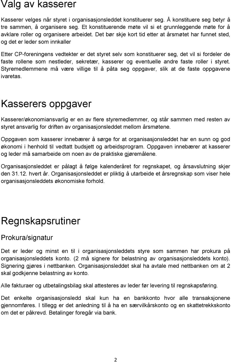 Det bør skje kort tid etter at årsmøtet har funnet sted, og det er leder som innkaller Etter CP-foreningens vedtekter er det styret selv som konstituerer seg, det vil si fordeler de faste rollene som