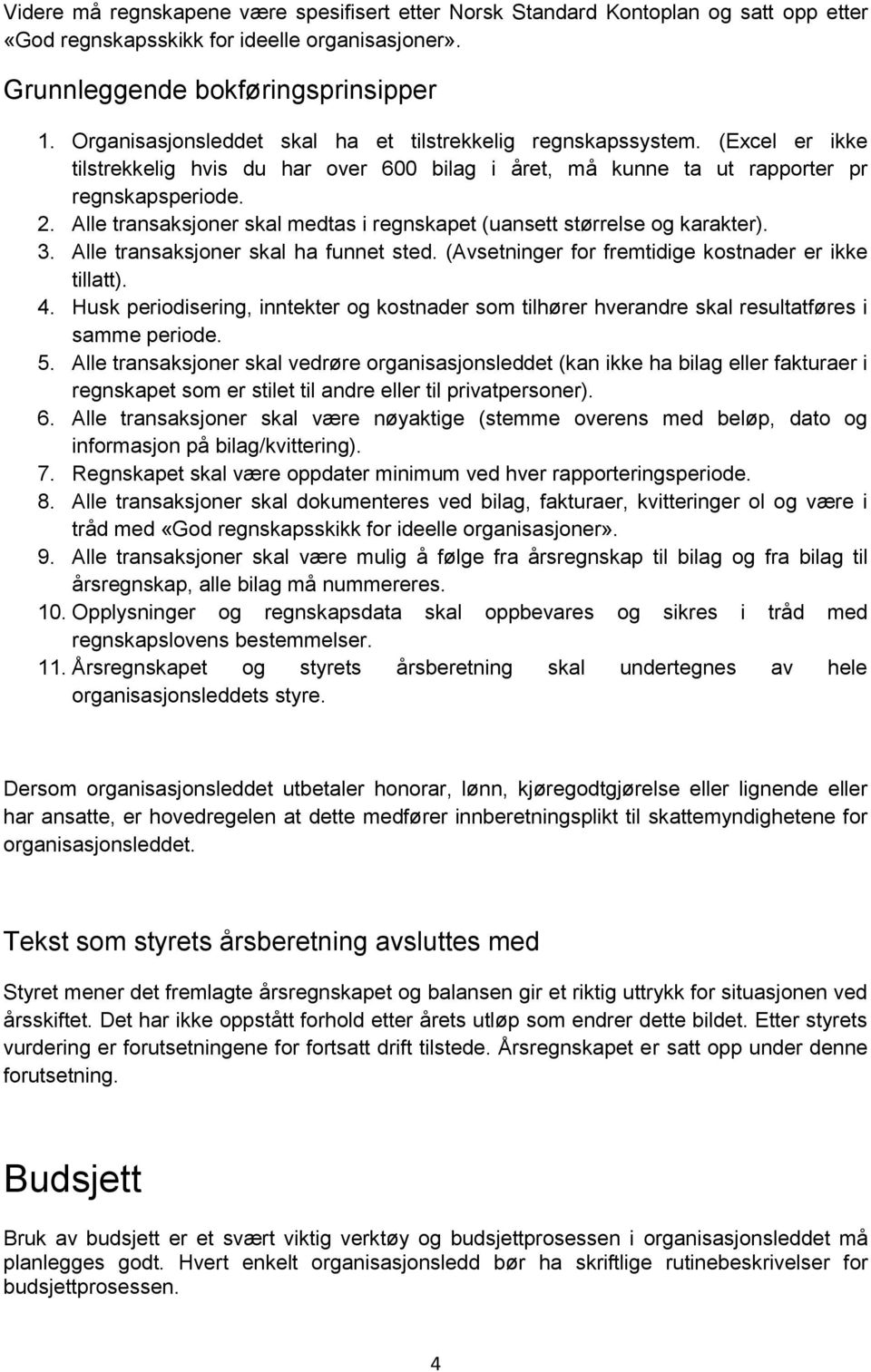 Alle transaksjoner skal medtas i regnskapet (uansett størrelse og karakter). 3. Alle transaksjoner skal ha funnet sted. (Avsetninger for fremtidige kostnader er ikke tillatt). 4.