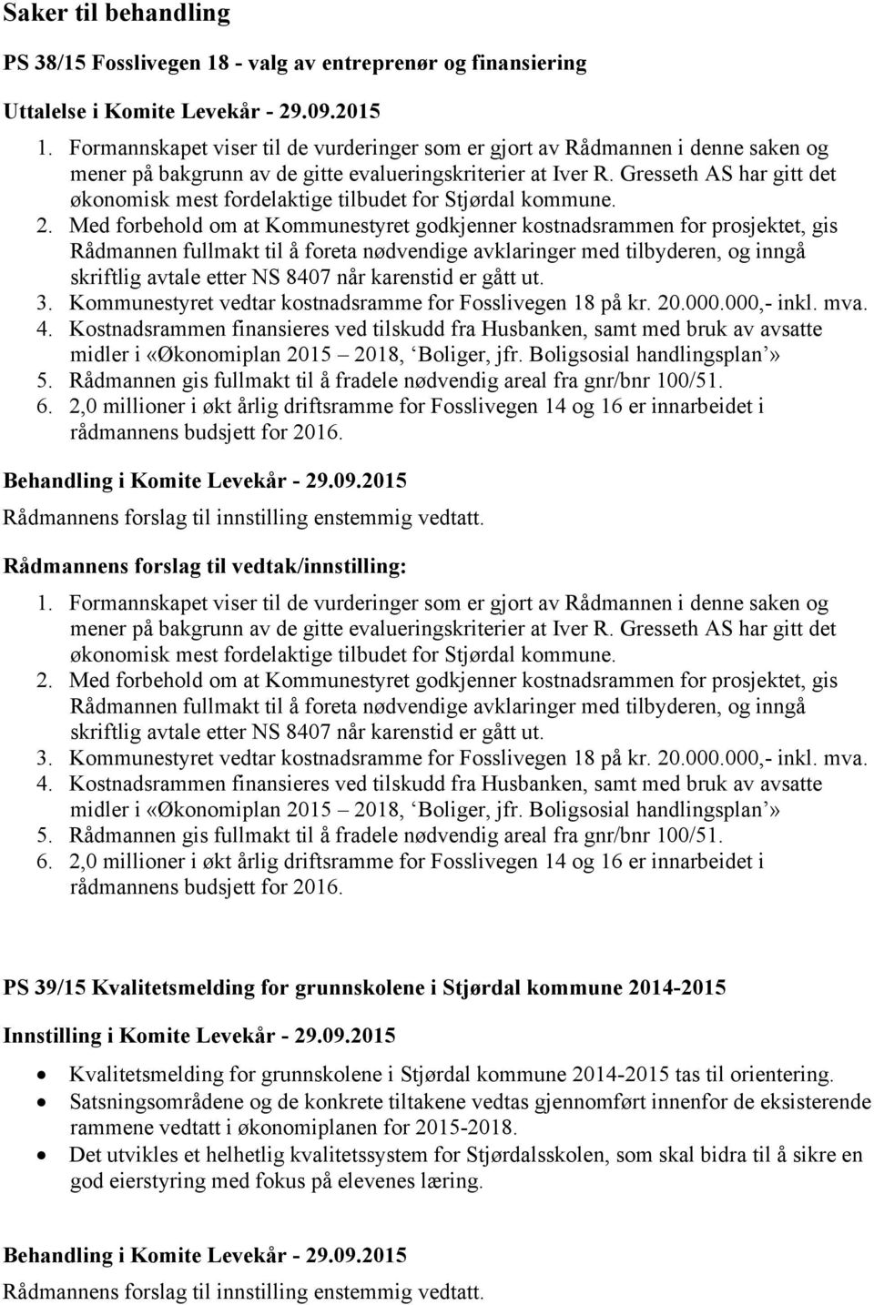 Gresseth AS har gitt det økonomisk mest fordelaktige tilbudet for Stjørdal kommune. 2.