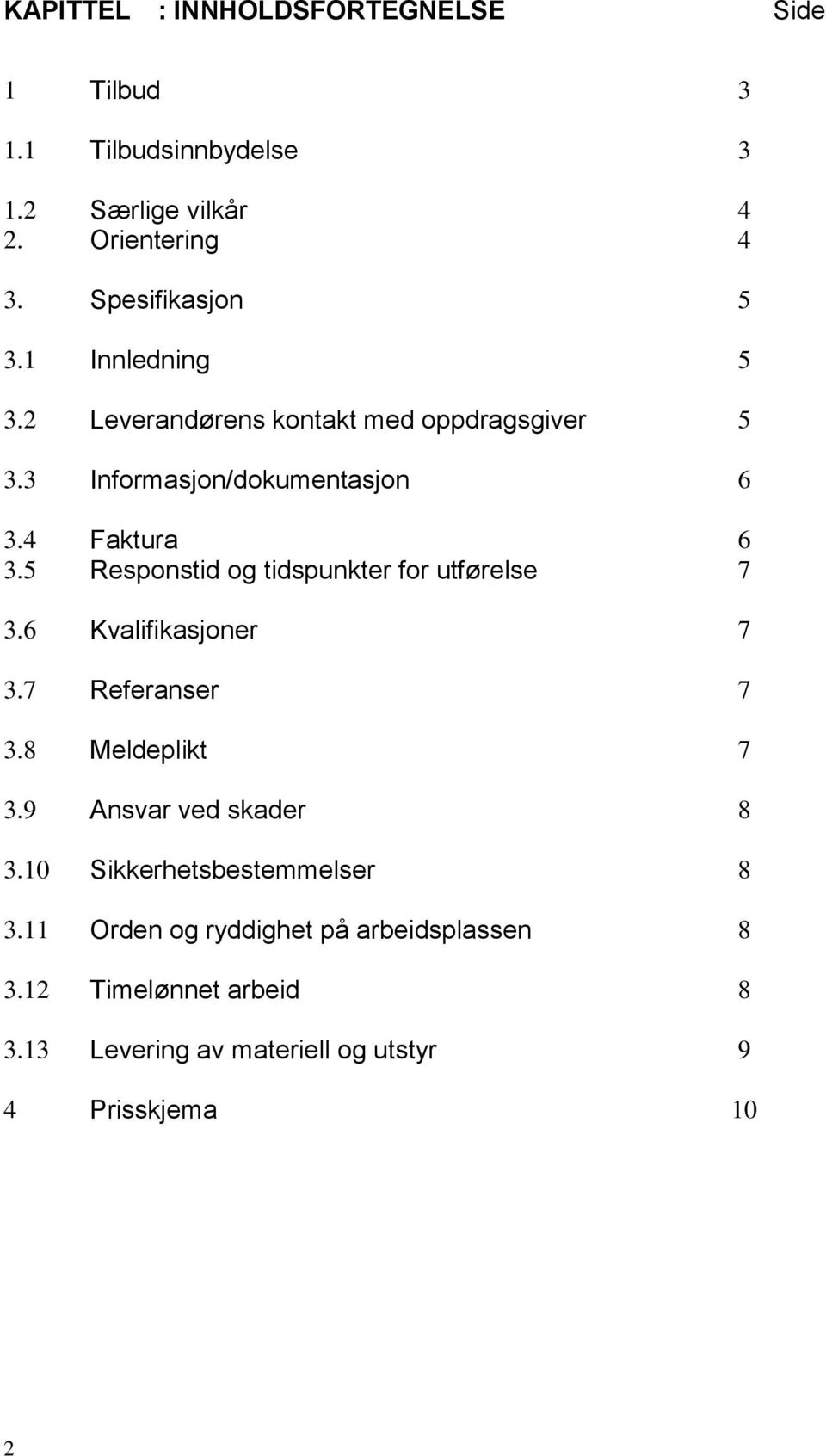 5 Responstid og tidspunkter for utførelse 7 3.6 Kvalifikasjoner 7 3.7 Referanser 7 3.8 Meldeplikt 7 3.9 Ansvar ved skader 8 3.