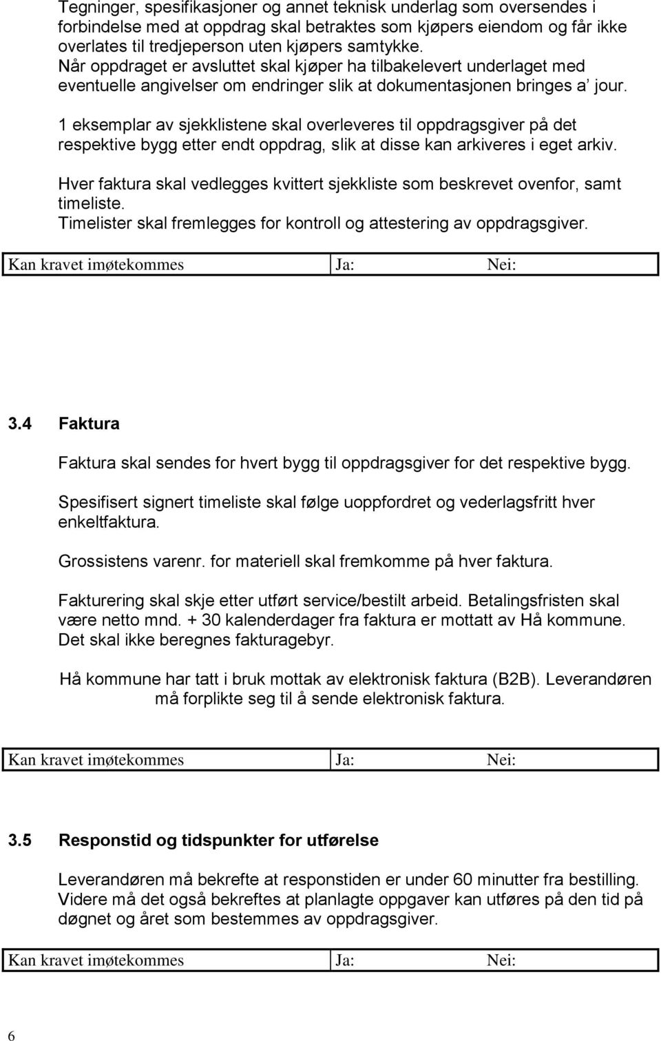 1 eksemplar av sjekklistene skal overleveres til oppdragsgiver på det respektive bygg etter endt oppdrag, slik at disse kan arkiveres i eget arkiv.