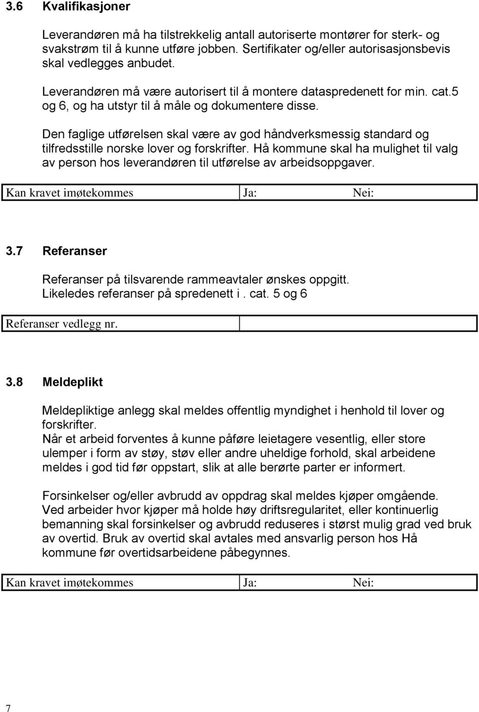 Den faglige utførelsen skal være av god håndverksmessig standard og tilfredsstille norske lover og forskrifter.