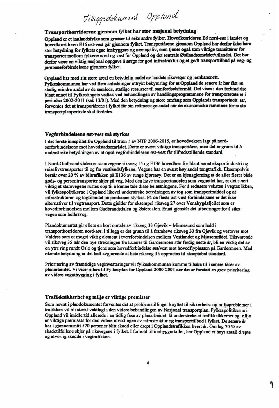 Transportlrene gjemaom Oppland bar derfor ikke bare stor betydning for fylkets egne innbyggere og naingsliv, men tjener ogd som viktige transittlrer for transporter mellom fylkene nord og vest for