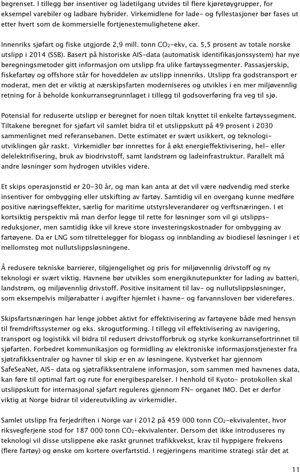 5,5 prosent av totale norske utslipp i 2014 (SSB). Basert på historiske AIS-data (automatisk identifikasjonssystem) har nye beregningsmetoder gitt informasjon om utslipp fra ulike fartøyssegmenter.