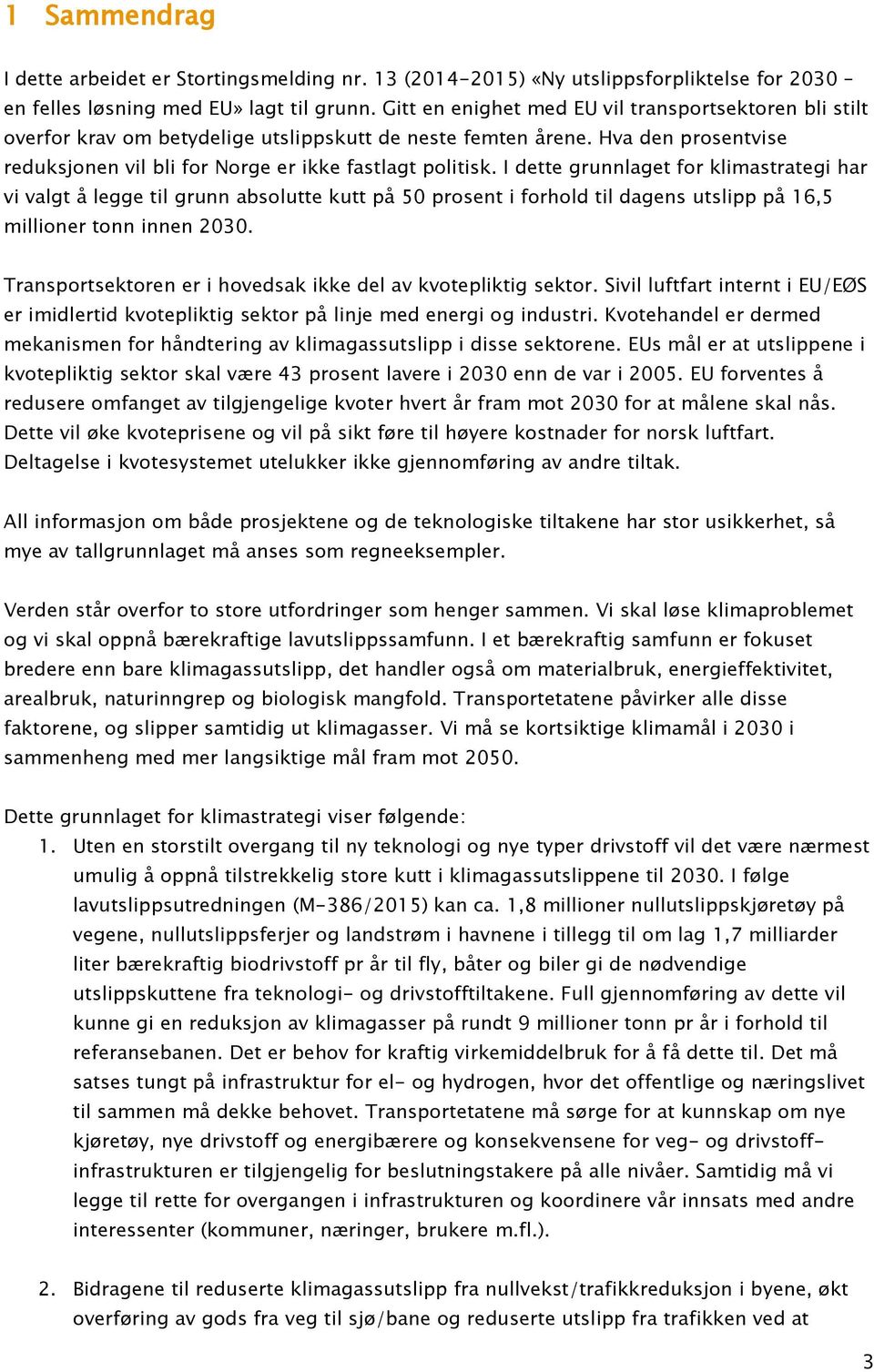 I dette grunnlaget for klimastrategi har vi valgt å legge til grunn absolutte kutt på 50 prosent i forhold til dagens utslipp på 16,5 millioner tonn innen 2030.