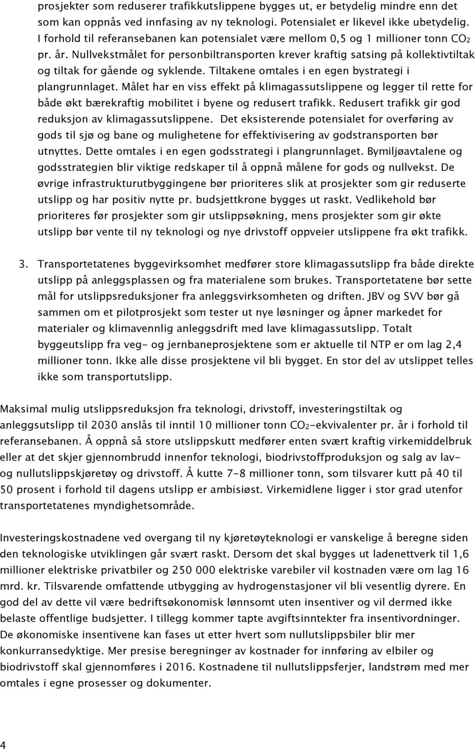 Nullvekstmålet for personbiltransporten krever kraftig satsing på kollektivtiltak og tiltak for gående og syklende. Tiltakene omtales i en egen bystrategi i plangrunnlaget.