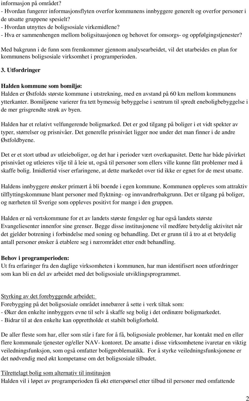 Med bakgrunn i de funn som fremkommer gjennom analysearbeidet, vil det utarbeides en plan for kommunens boligsosiale virksomhet i programperioden. 3.