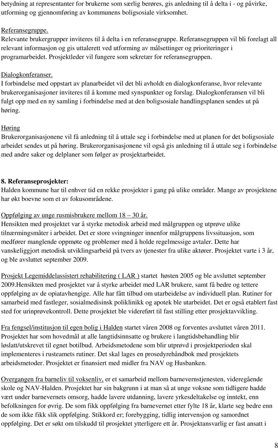 Referansegruppen vil bli forelagt all relevant informasjon og gis uttalerett ved utforming av målsettinger og prioriteringer i programarbeidet.