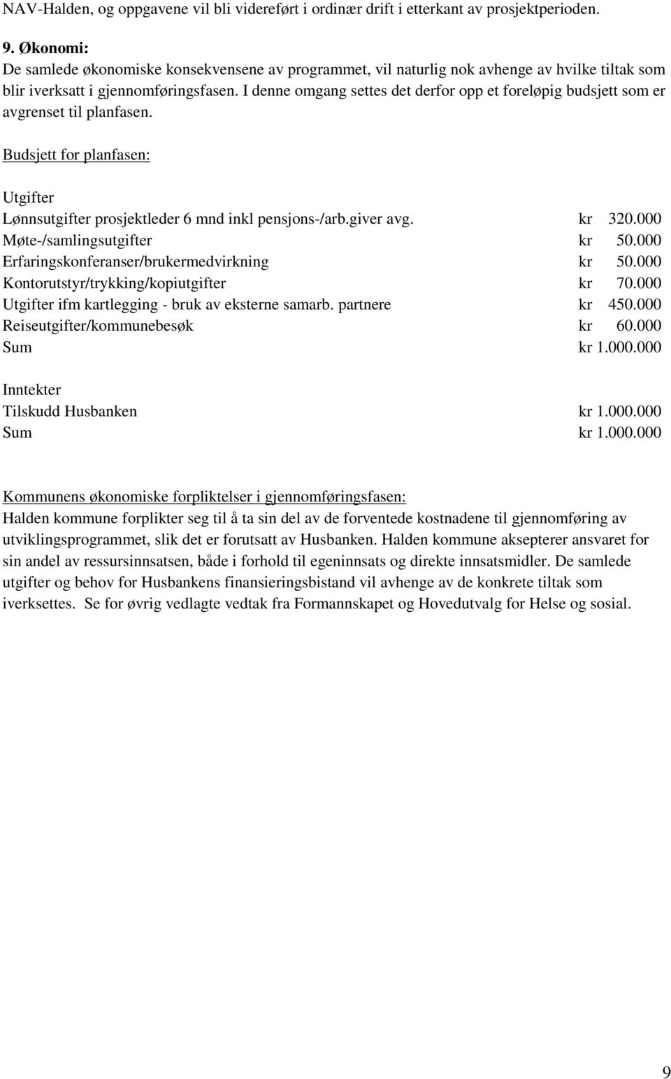 I denne omgang settes det derfor opp et foreløpig budsjett som er avgrenset til planfasen. Budsjett for planfasen: Utgifter Lønnsutgifter prosjektleder 6 mnd inkl pensjons-/arb.giver avg. kr 320.