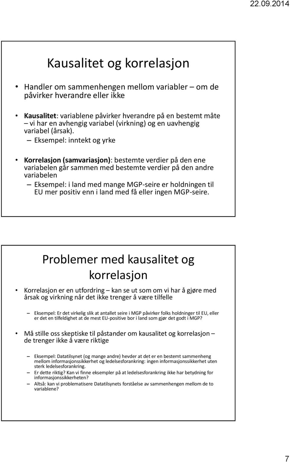 Eksempel: inntekt og yrke Korrelasjon (samvariasjon): bestemte verdier på den ene variabelen går sammen med bestemte verdier på den andre variabelen Eksempel: i land med mange MGP-seire er holdningen