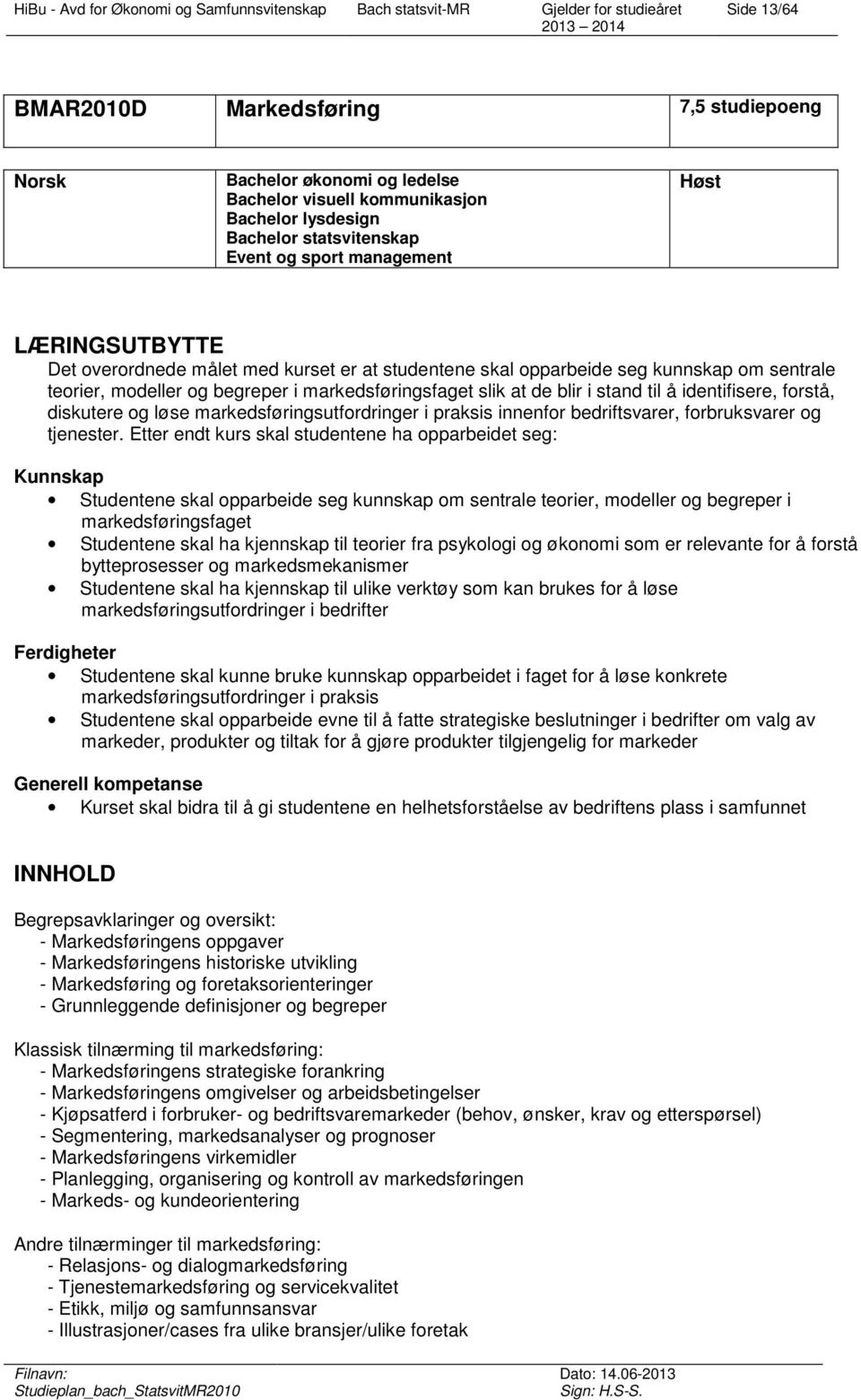 identifisere, forstå, diskutere og løse markedsføringsutfordringer i praksis innenfor bedriftsvarer, forbruksvarer og tjenester.