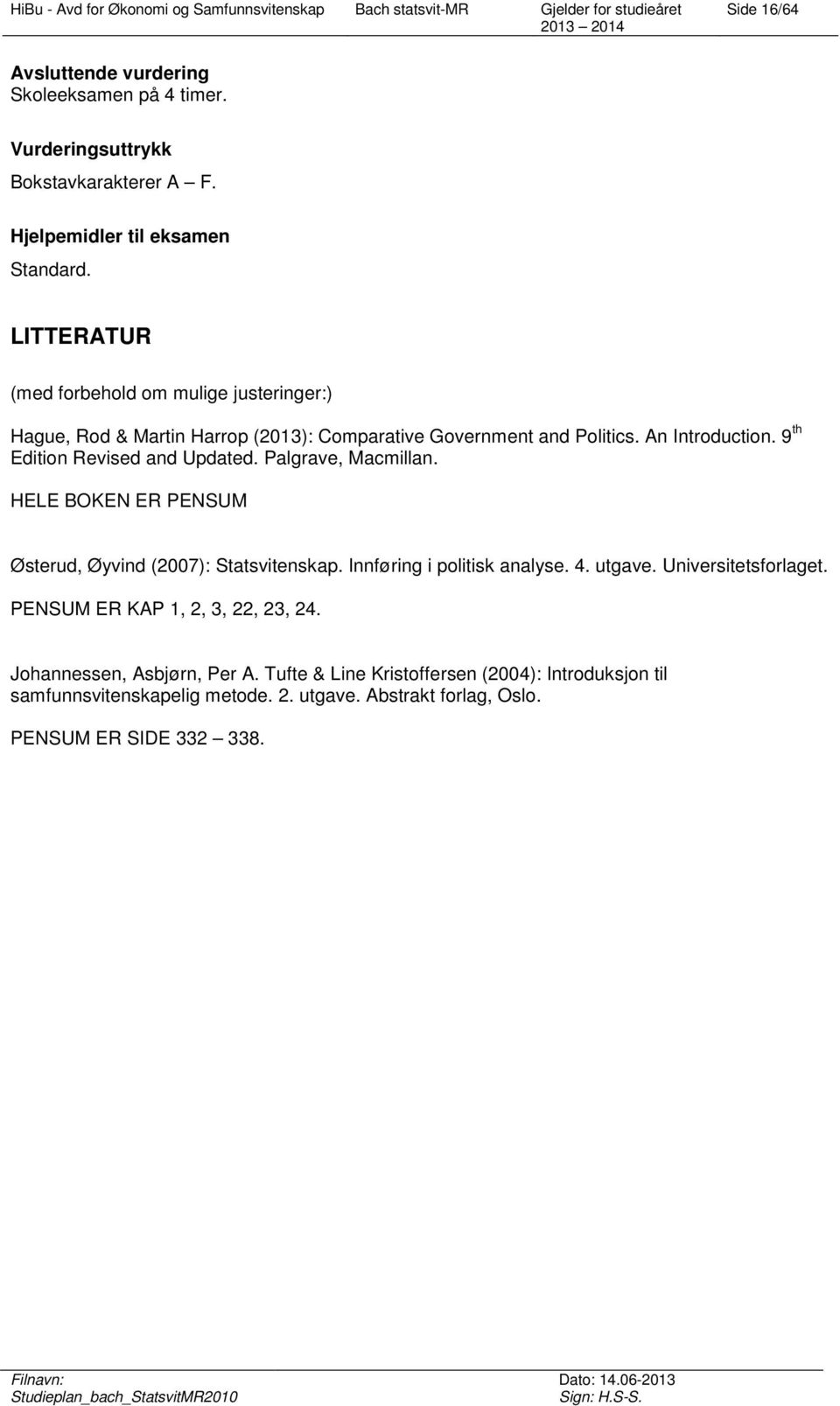 9 th Edition Revised and Updated. Palgrave, Macmillan. HELE BOKEN ER PENSUM Østerud, Øyvind (2007): Statsvitenskap. Innføring i politisk analyse. 4. utgave.