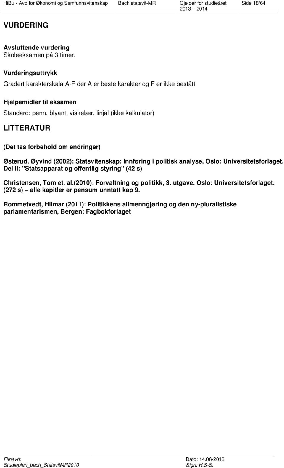 Innføring i politisk analyse, Oslo: Universitetsforlaget. Del II: "Statsapparat og offentlig styring" (42 s) Christensen, Tom et. al.(2010): Forvaltning og politikk, 3.