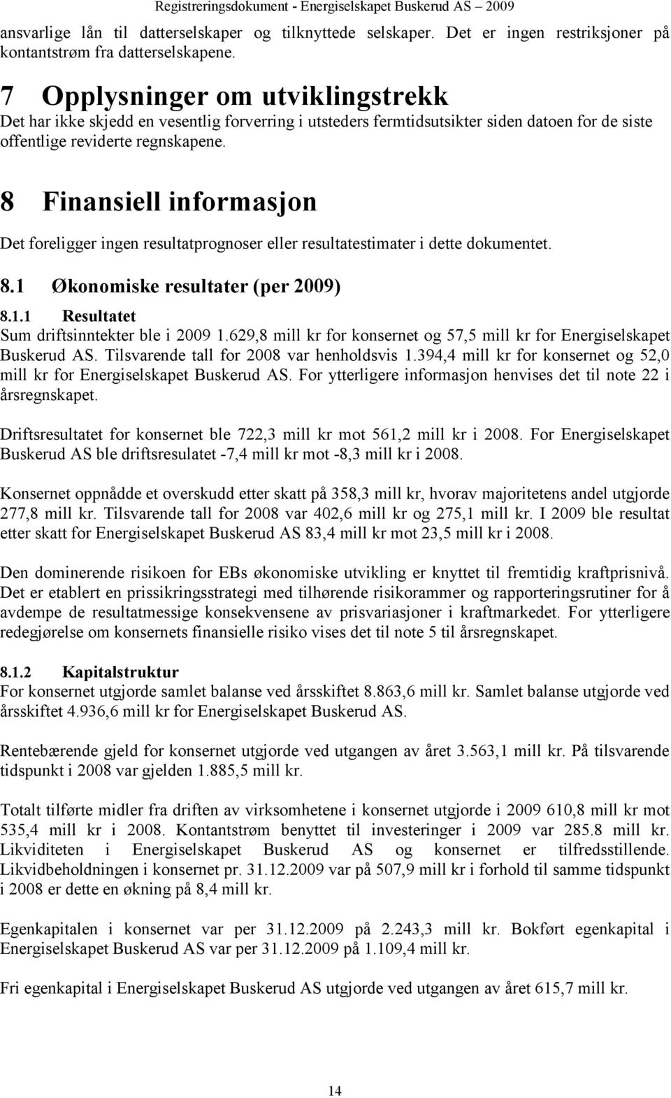 8 Finansiell informasjon Det foreligger ingen resultatprognoser eller resultatestimater i dette dokumentet. 8.1 Økonomiske resultater (per 2009) 8.1.1 Resultatet Sum driftsinntekter ble i 2009 1.