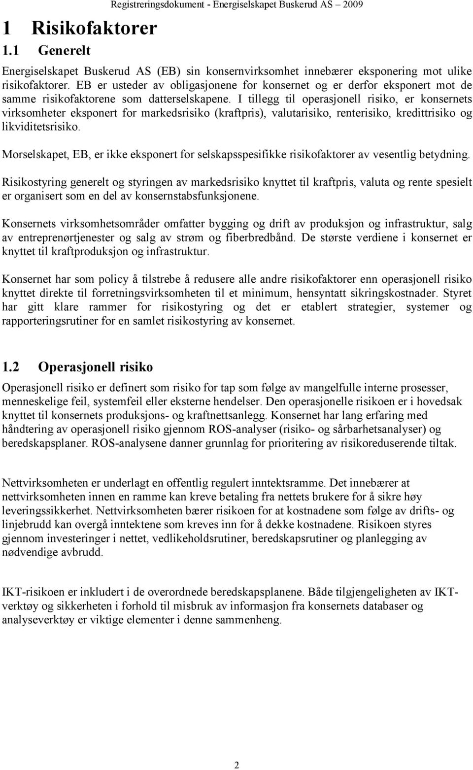 I tillegg til operasjonell risiko, er konsernets virksomheter eksponert for markedsrisiko (kraftpris), valutarisiko, renterisiko, kredittrisiko og likviditetsrisiko.