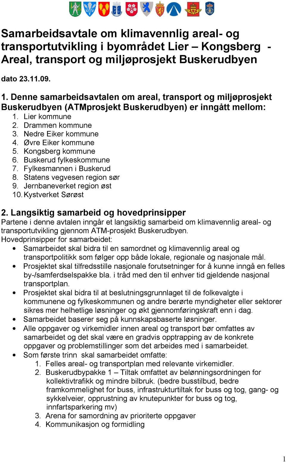 Øvre Eiker kommune 5. Kongsberg kommune 6. Buskerud fylkeskommune 7. Fylkesmannen i Buskerud 8. Statens vegvesen region sør 9. Jernbaneverket region øst 10. Kystverket Sørøst 2.