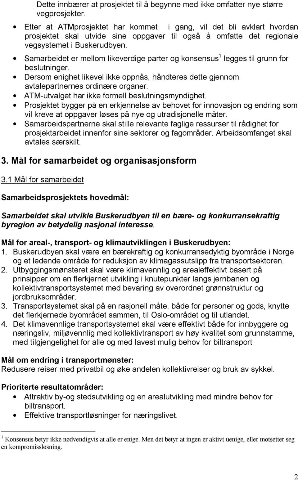 Samarbeidet er mellom likeverdige parter og konsensus 1 legges til grunn for beslutninger. Dersom enighet likevel ikke oppnås, håndteres dette gjennom avtalepartnernes ordinære organer.