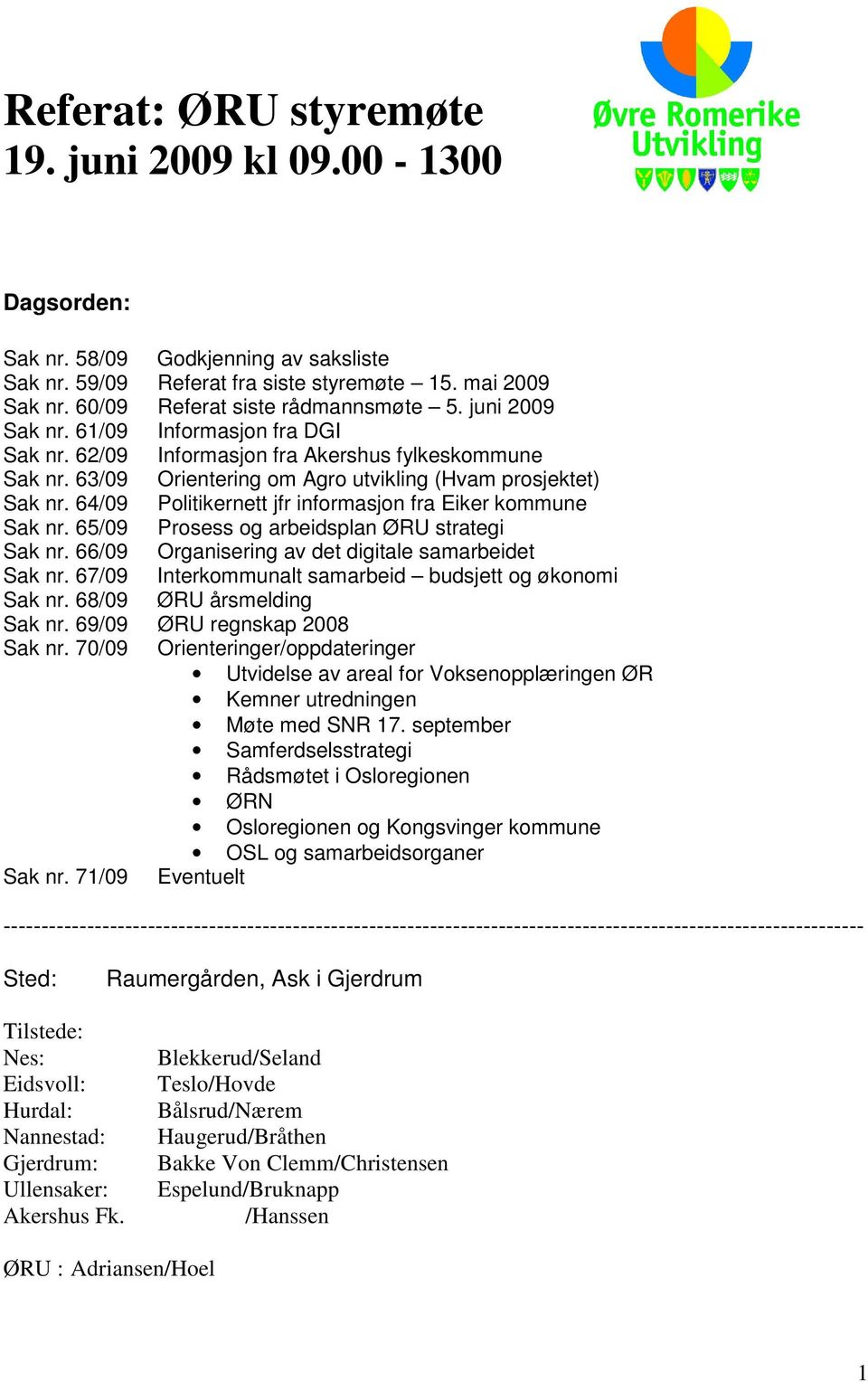 64/09 Politikernett jfr informasjon fra Eiker kommune Sak nr. 65/09 Prosess og arbeidsplan ØRU strategi Sak nr. 66/09 Organisering av det digitale samarbeidet Sak nr.