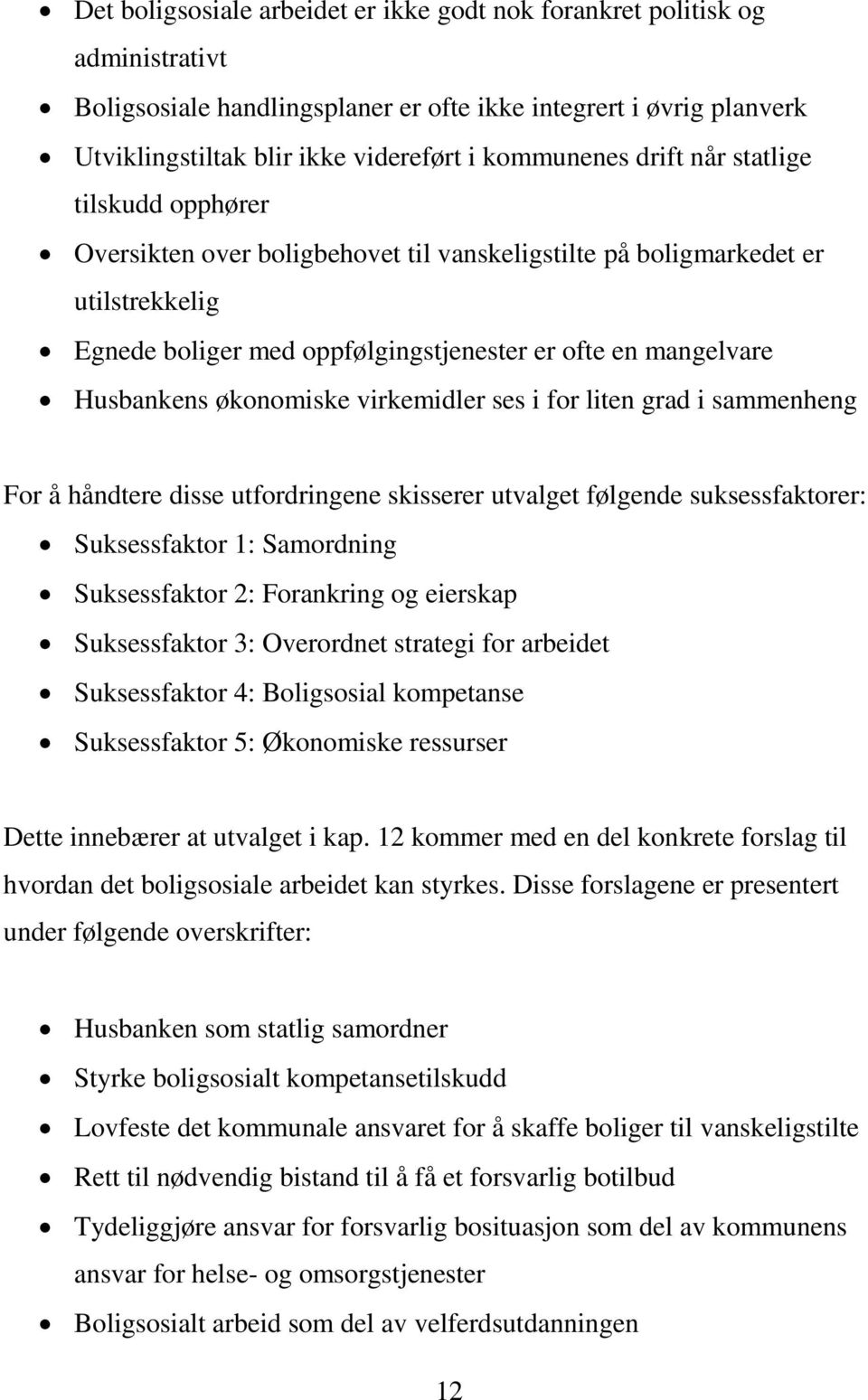 økonomiske virkemidler ses i for liten grad i sammenheng For å håndtere disse utfordringene skisserer utvalget følgende suksessfaktorer: Suksessfaktor 1: Samordning Suksessfaktor 2: Forankring og