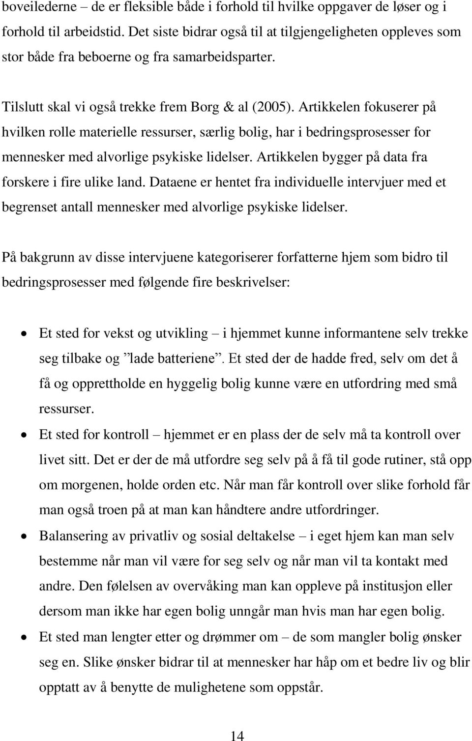 Artikkelen fokuserer på hvilken rolle materielle ressurser, særlig bolig, har i bedringsprosesser for mennesker med alvorlige psykiske lidelser.