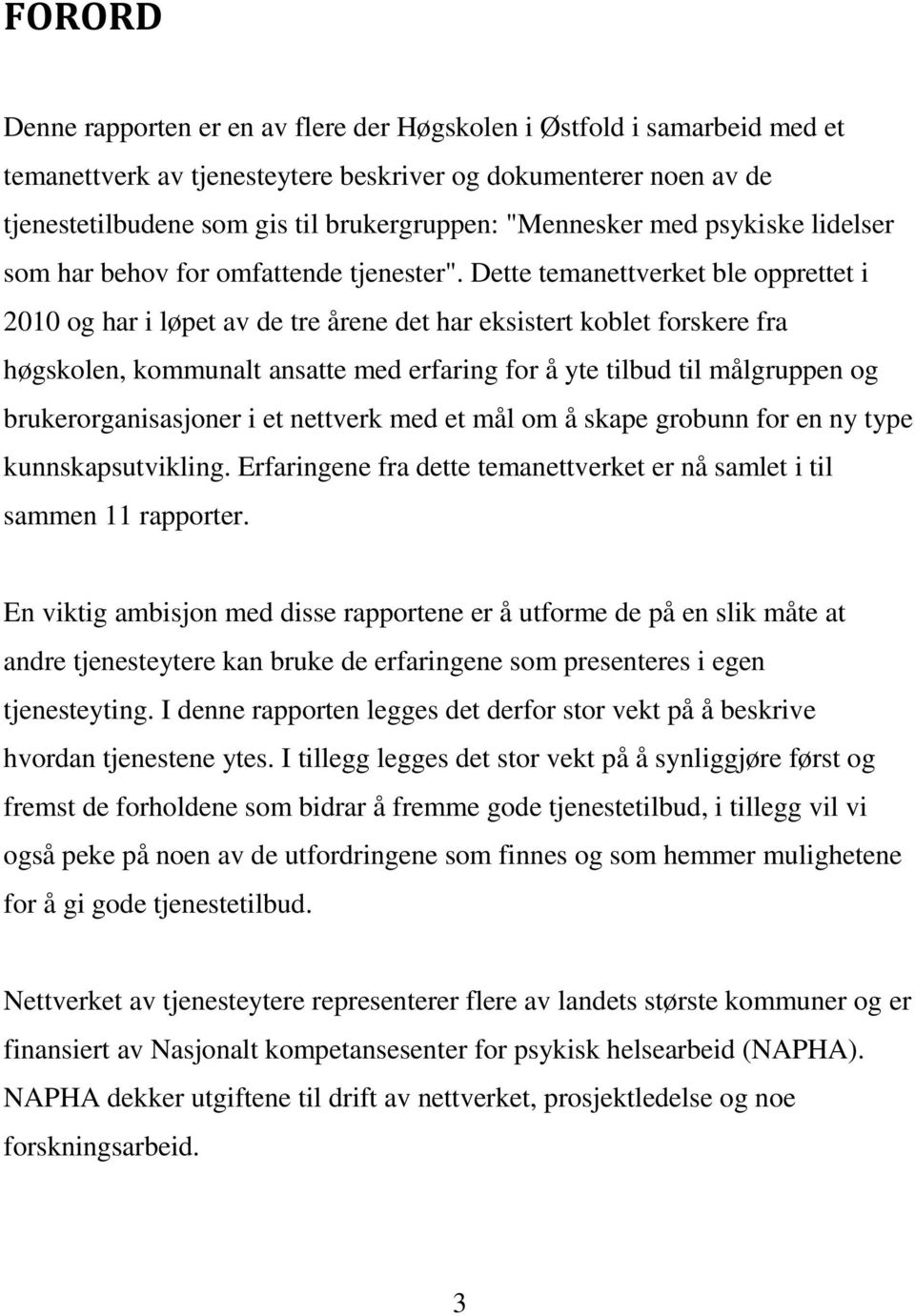 Dette temanettverket ble opprettet i 2010 og har i løpet av de tre årene det har eksistert koblet forskere fra høgskolen, kommunalt ansatte med erfaring for å yte tilbud til målgruppen og