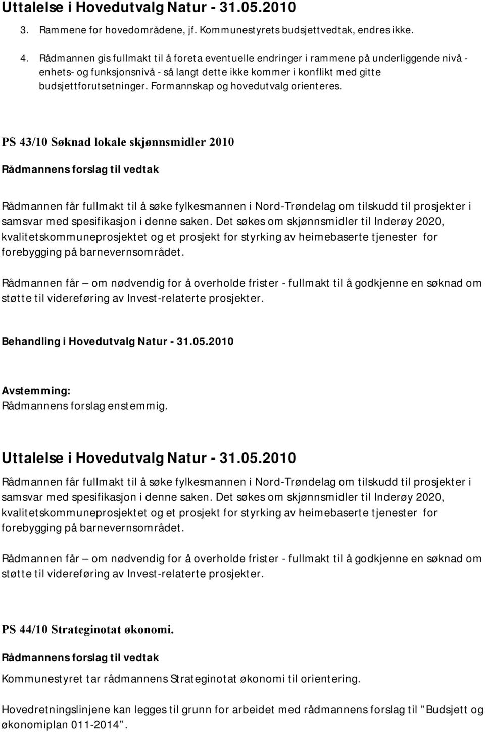 Formannskap og hovedutvalg orienteres.