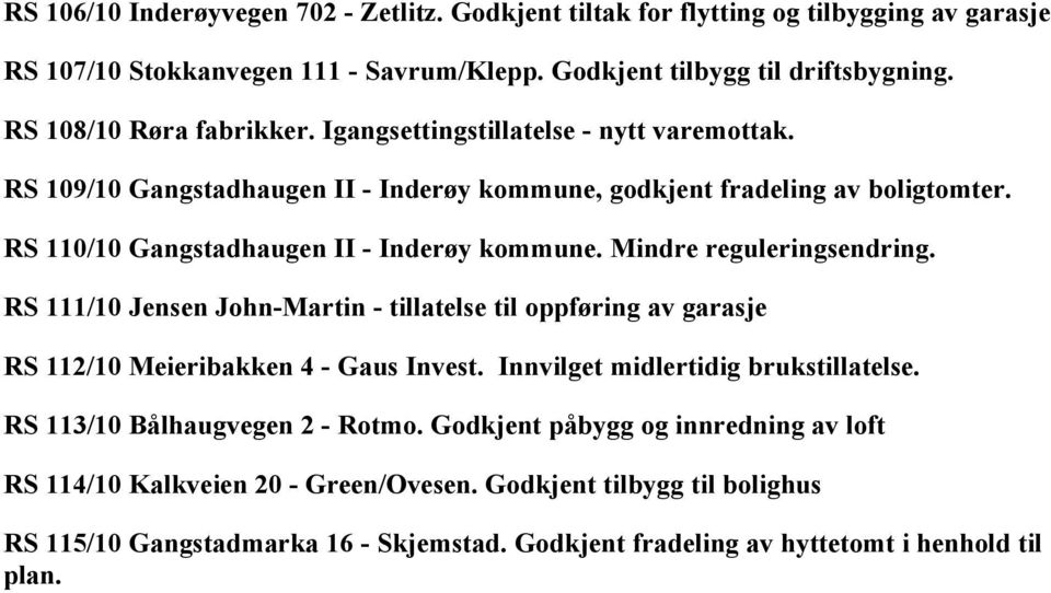 RS 110/10 Gangstadhaugen II - Inderøy kommune. Mindre reguleringsendring. RS 111/10 Jensen John-Martin - tillatelse til oppføring av garasje RS 112/10 Meieribakken 4 - Gaus Invest.