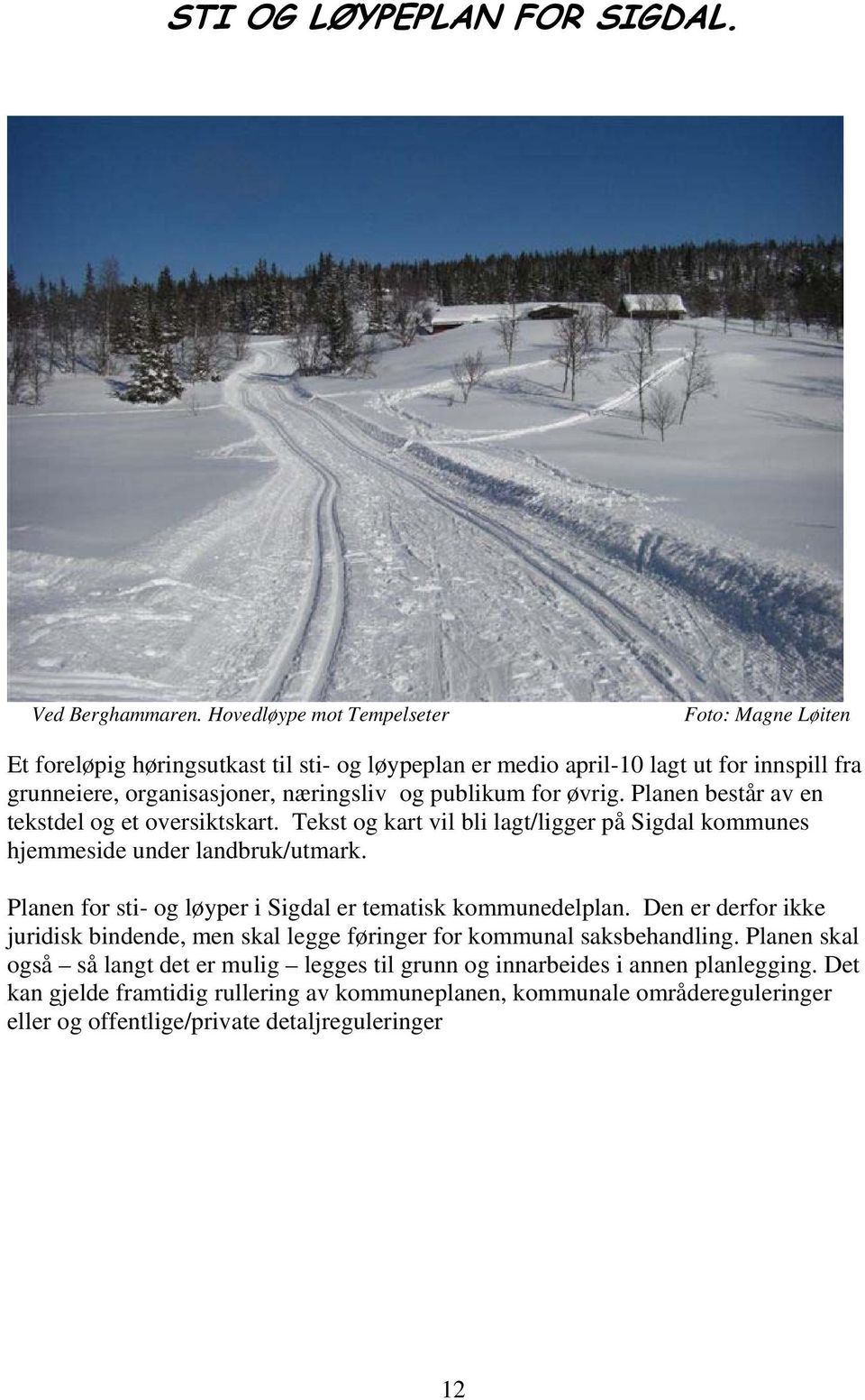 for øvrig. Planen består av en tekstdel og et oversiktskart. Tekst og kart vil bli lagt/ligger på Sigdal kommunes hjemmeside under landbruk/utmark.