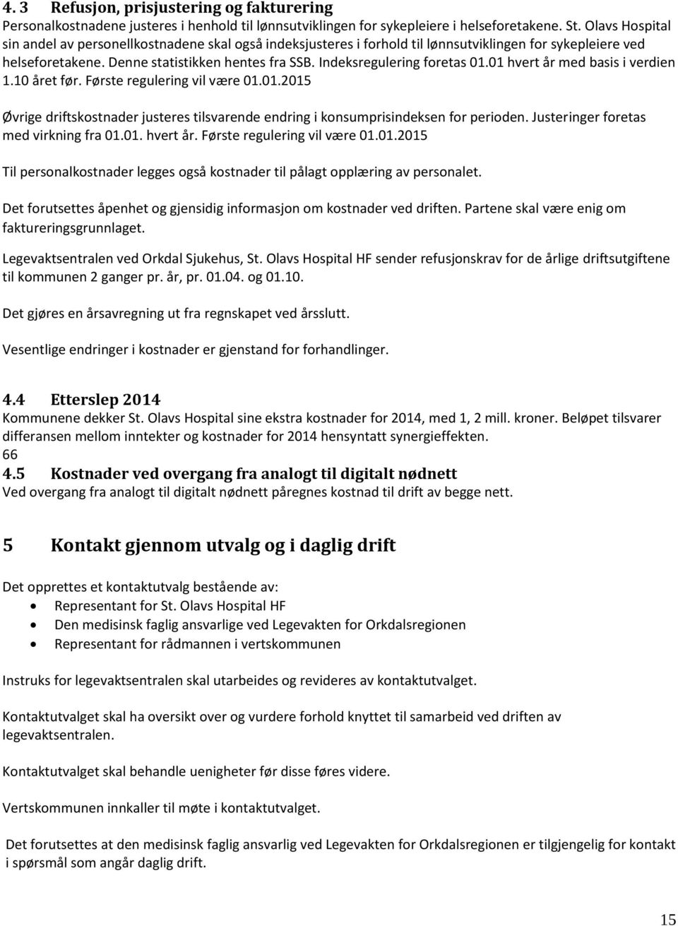 Indeksregulering foretas 01.01 hvert år med basis i verdien 1.10 året før. Første regulering vil være 01.01.2015 Øvrige driftskostnader justeres tilsvarende endring i konsumprisindeksen for perioden.