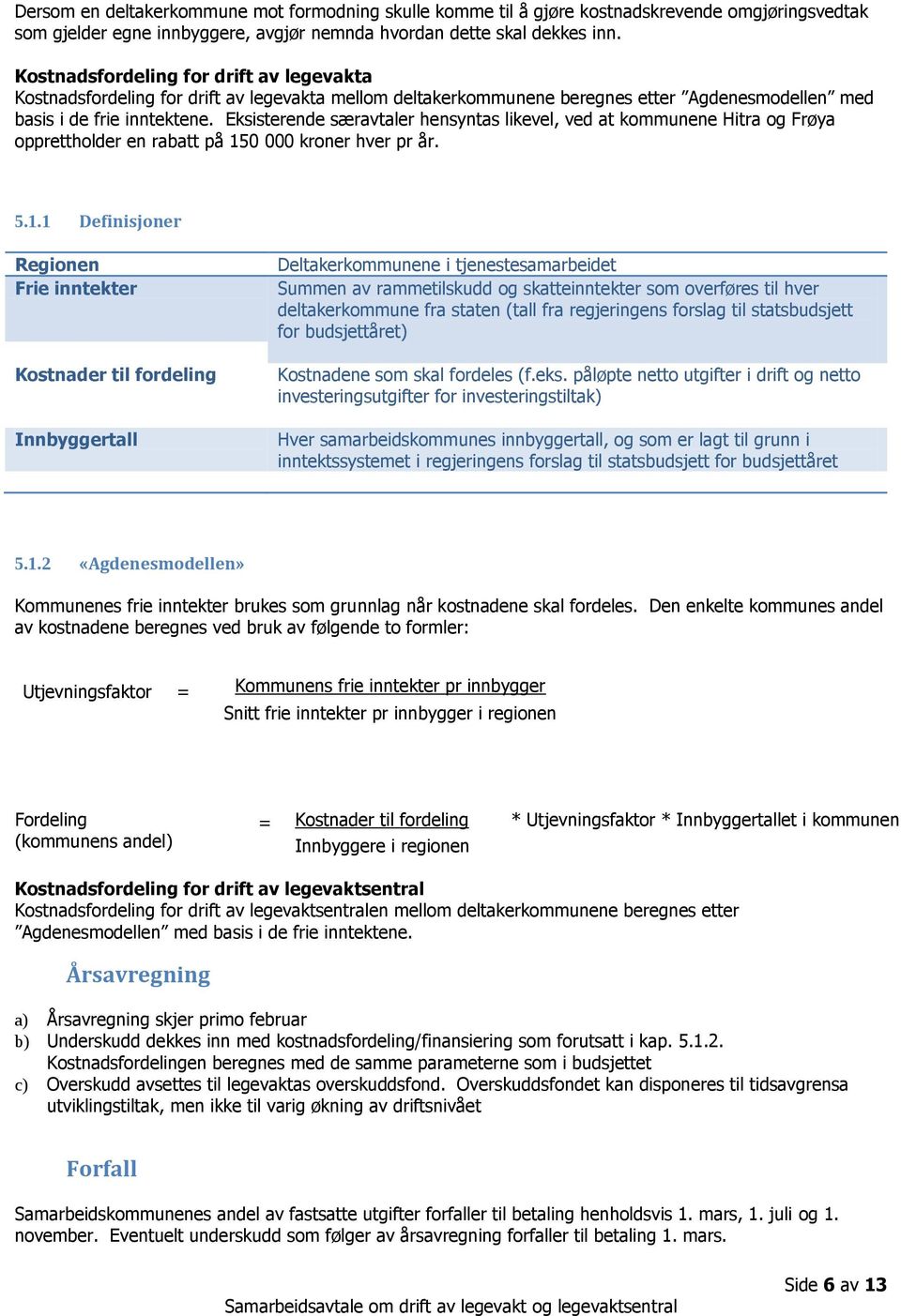 Eksisterende særavtaler hensyntas likevel, ved at kommunene Hitra og Frøya opprettholder en rabatt på 15