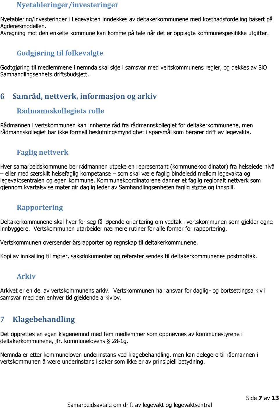 Godgjøring til folkevalgte Godtgjøring til medlemmene i nemnda skal skje i samsvar med vertskommunens regler, og dekkes av SiO Samhandlingsenhets driftsbudsjett.