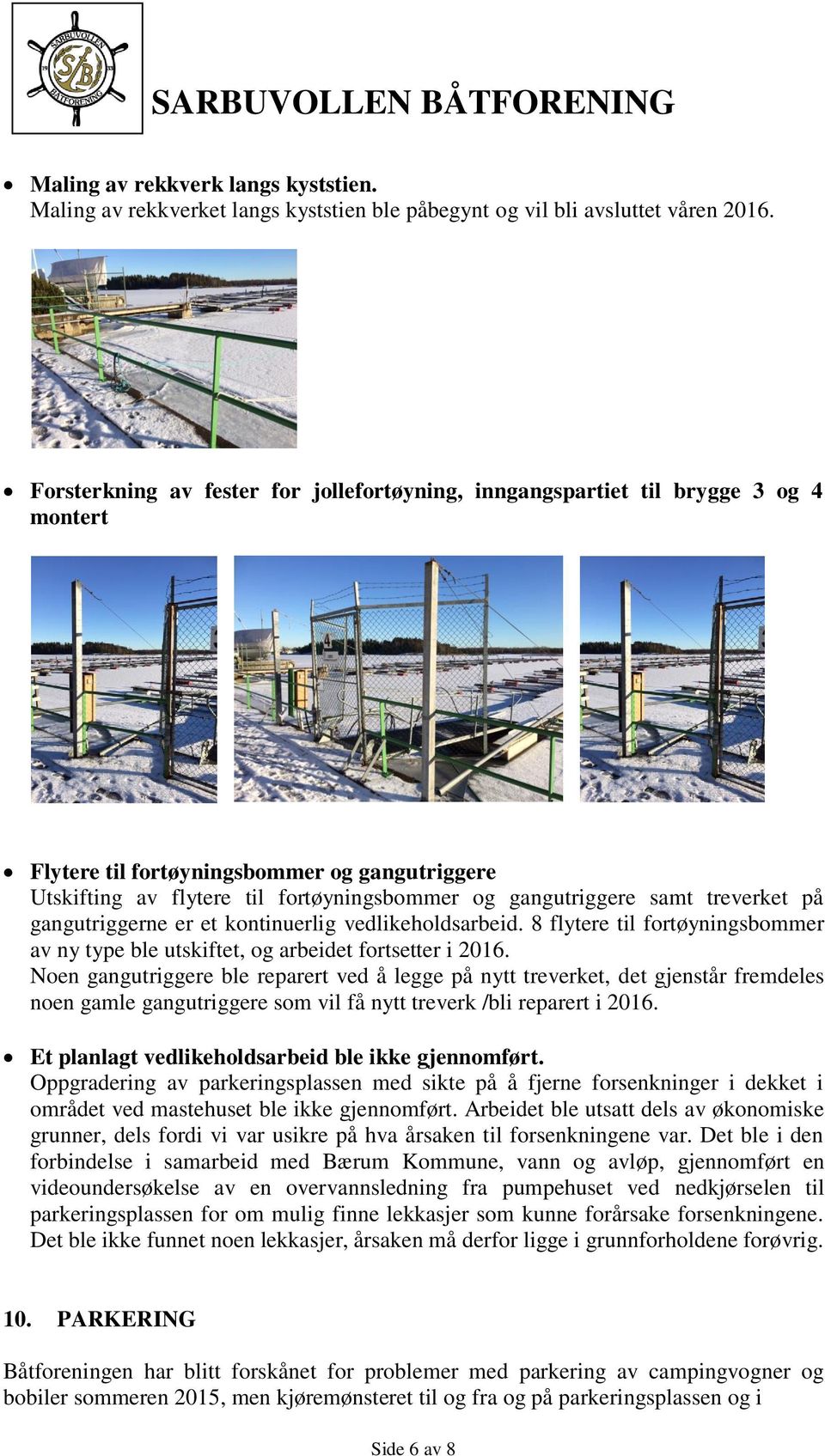 treverket på gangutriggerne er et kontinuerlig vedlikeholdsarbeid. 8 flytere til fortøyningsbommer av ny type ble utskiftet, og arbeidet fortsetter i 2016.