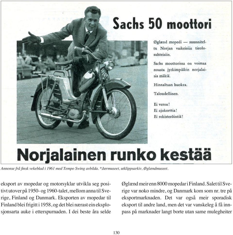 Eksporten av mopedar til Finland blei frigitt i 1958, og det blei nærast ein eksplosjonsarta auke i etterspurnaden.