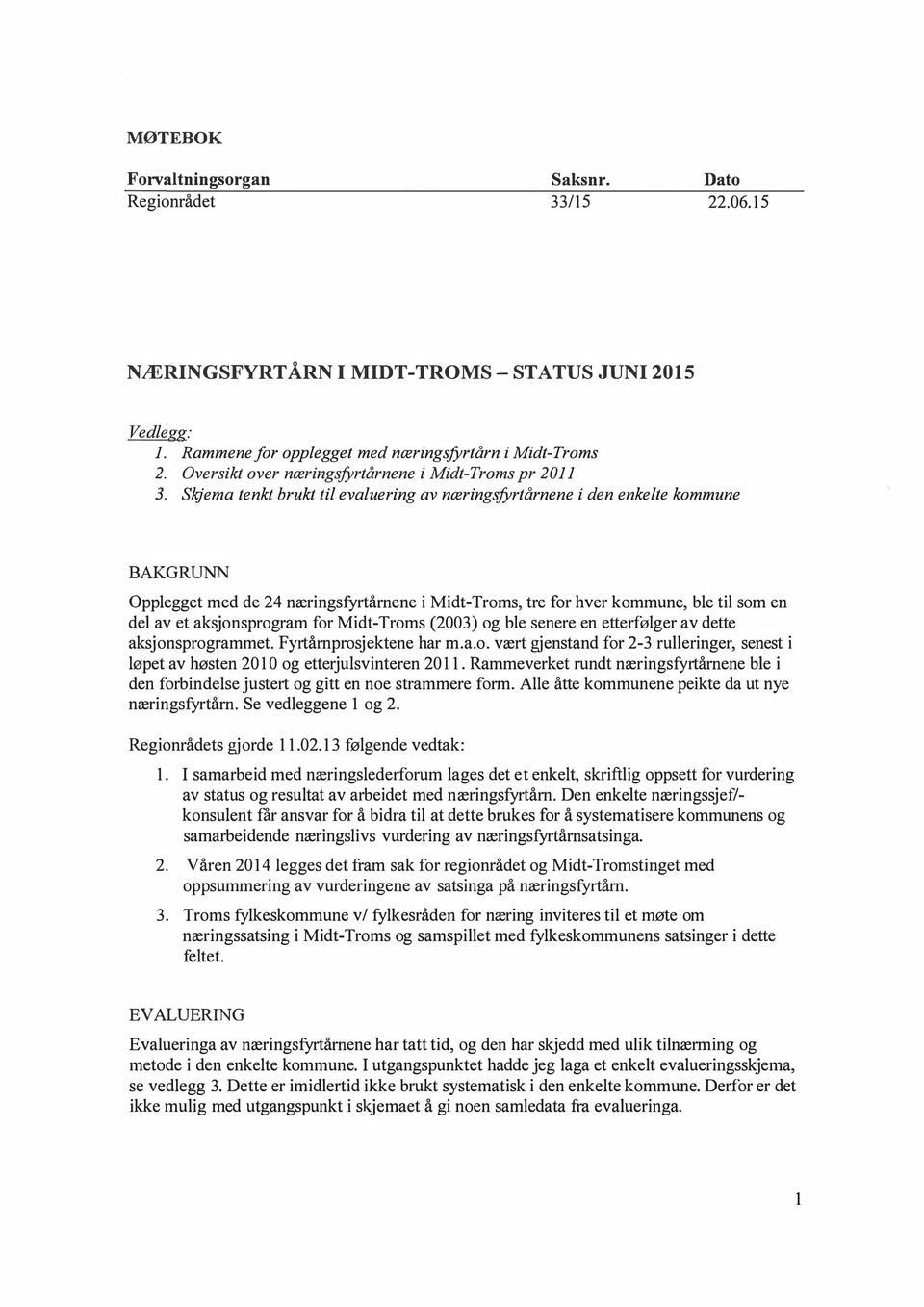 fyrtårnene i den enkelte kommune BAKGRUNN Opplegget med de 24 næringsfyrtårnene i Midt-Troms, tre for hver kommune, ble til som en del av et aksjonsprogram for Midt-Troms (2003) og ble senere en