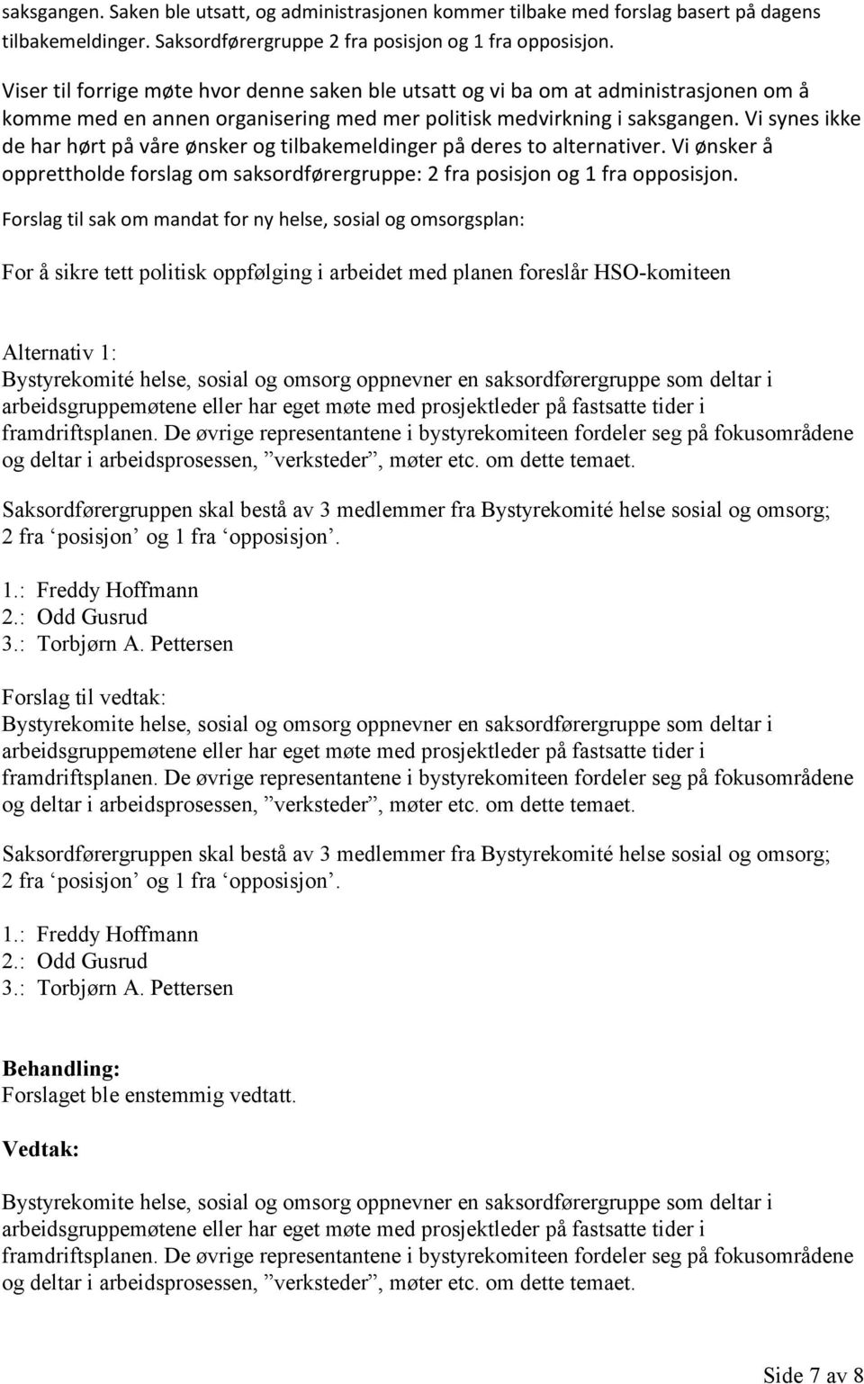 Vi synes ikke de har hørt på våre ønsker og tilbakemeldinger på deres to alternativer. Vi ønsker å opprettholde forslag om saksordførergruppe: 2 fra posisjon og 1 fra opposisjon.