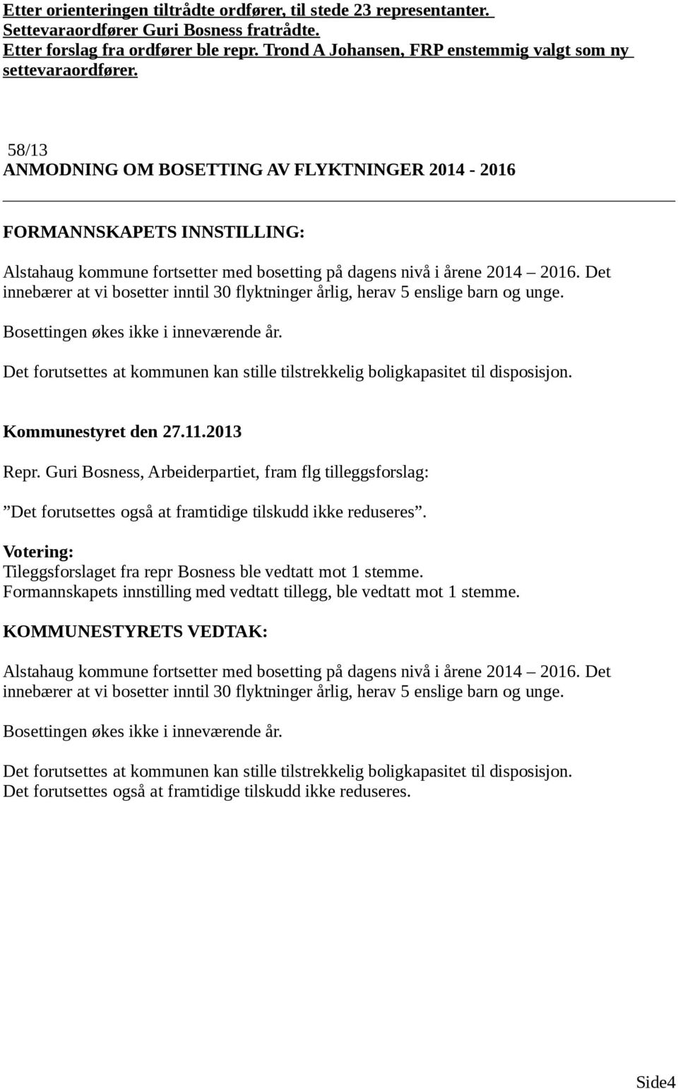 58/13 ANMODNING OM BOSETTING AV FLYKTNINGER 2014-2016 FORMANNSKAPETS INNSTILLING: Alstahaug kommune fortsetter med bosetting på dagens nivå i årene 2014 2016.