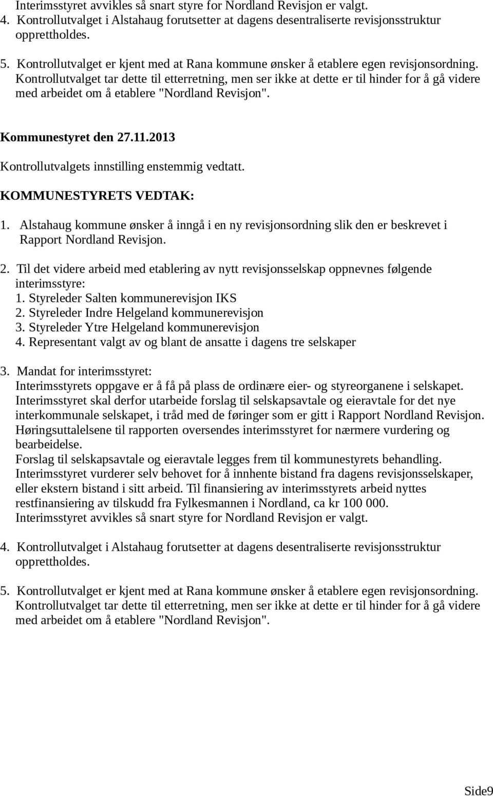 Kontrollutvalget tar dette til etterretning, men ser ikke at dette er til hinder for å gå videre med arbeidet om å etablere "Nordland Revisjon". Kontrollutvalgets innstilling enstemmig vedtatt. 1.