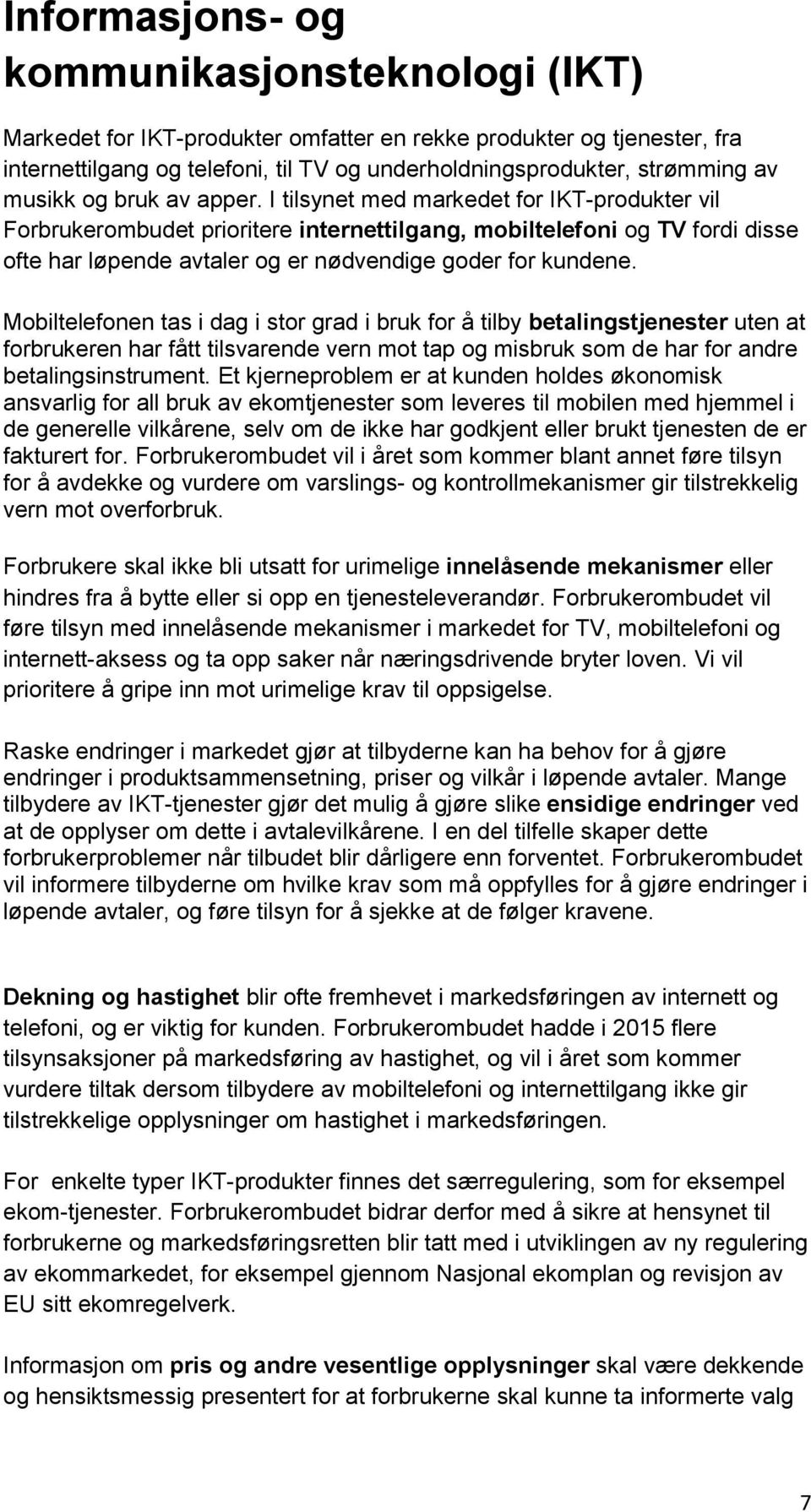 I tilsynet med markedet for IKT-produkter vil Forbrukerombudet prioritere internettilgang, mobiltelefoni og TV fordi disse ofte har løpende avtaler og er nødvendige goder for kundene.