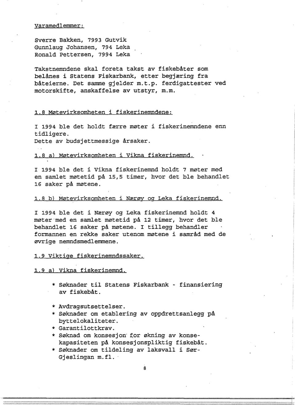 8 MØtevirksomheten i fiskerinemndene: I 1994 ble det holdt færre møter i fiskerinemndene enn tidligere. Dette av budsjettmessige årsaker. 1.8 a) MØtevirksomheten i Vikna fiskerinemnd.